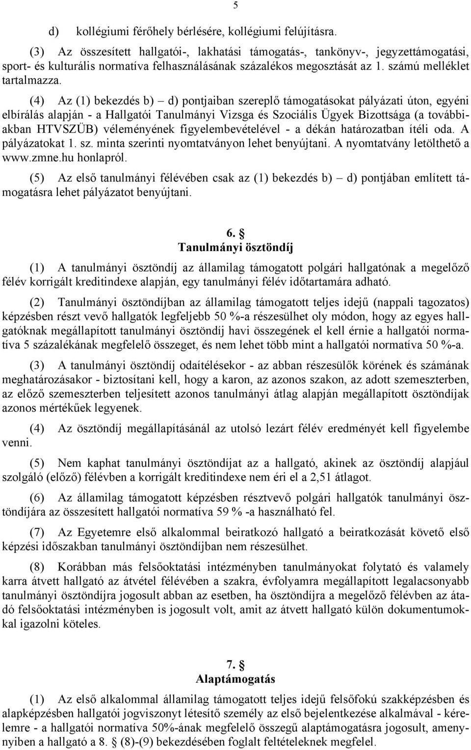 (4) Az (1) bekezdés b) d) pontjaiban szereplő támogatásokat pályázati úton, egyéni elbírálás alapján - a Hallgatói Tanulmányi Vizsga és Szociális Ügyek Bizottsága (a továbbiakban HTVSZÜB)