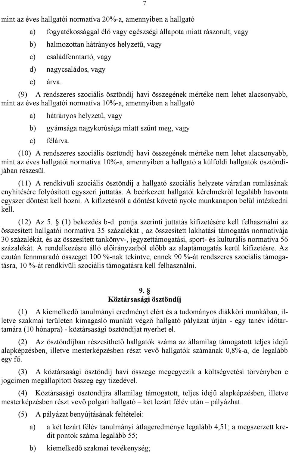 (9) A rendszeres szociális ösztöndíj havi összegének mértéke nem lehet alacsonyabb, mint az éves hallgatói normatíva 10%-a, amennyiben a hallgató a) hátrányos helyzetű, vagy b) gyámsága nagykorúsága