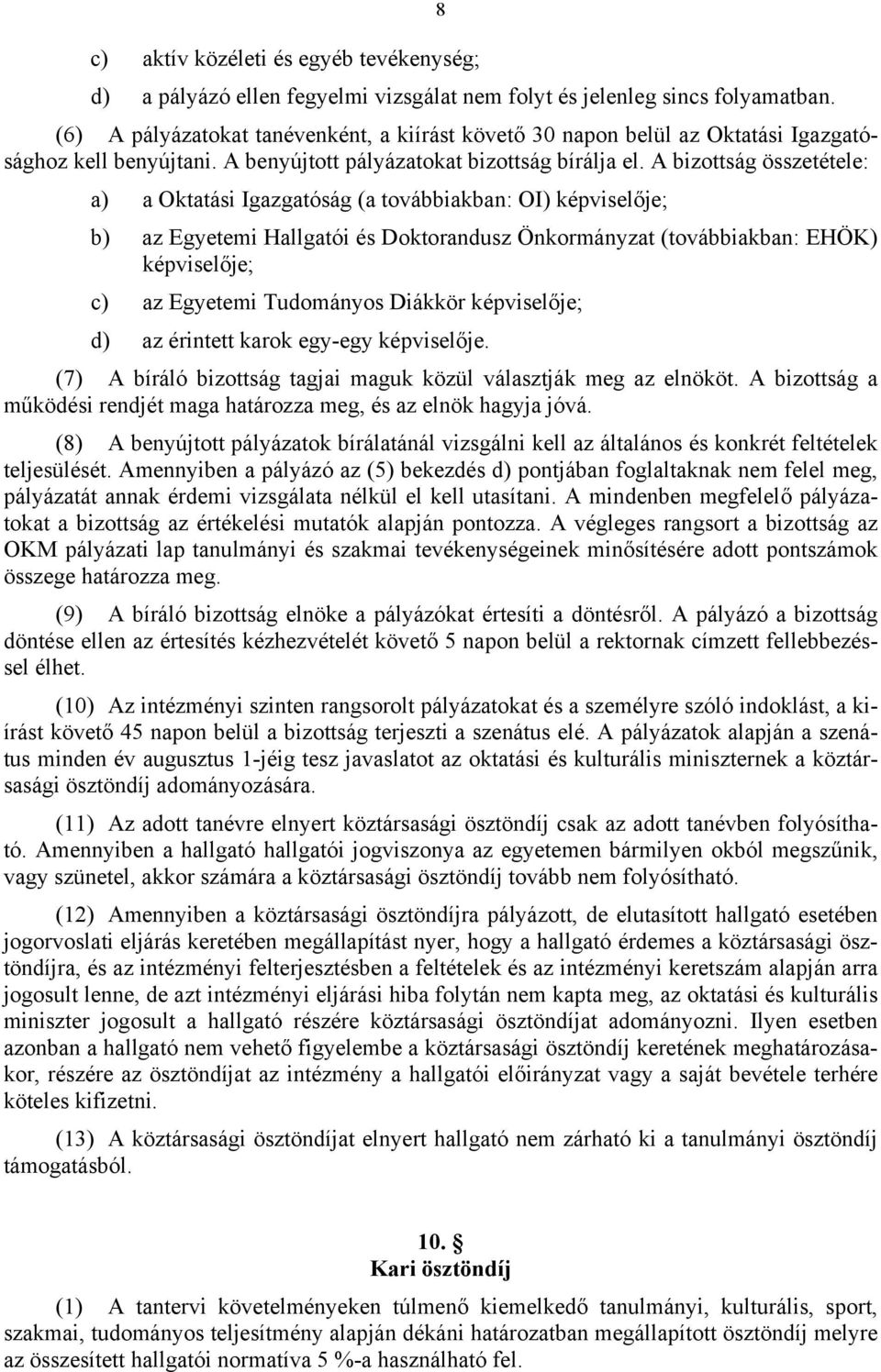 A bizottság összetétele: a) a Oktatási Igazgatóság (a továbbiakban: OI) képviselője; b) az Egyetemi Hallgatói és Doktorandusz Önkormányzat (továbbiakban: EHÖK) képviselője; c) az Egyetemi Tudományos