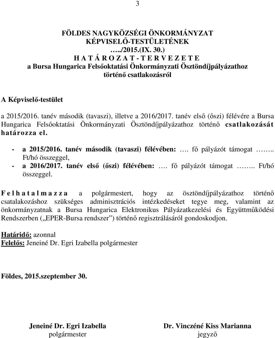 tanév második (tavaszi), illetve a 2016/2017. tanév első (őszi) félévére a Bursa Hungarica Felsőoktatási Önkormányzati Ösztöndíjpályázathoz történő csatlakozását határozza el. - a 2015/2016.