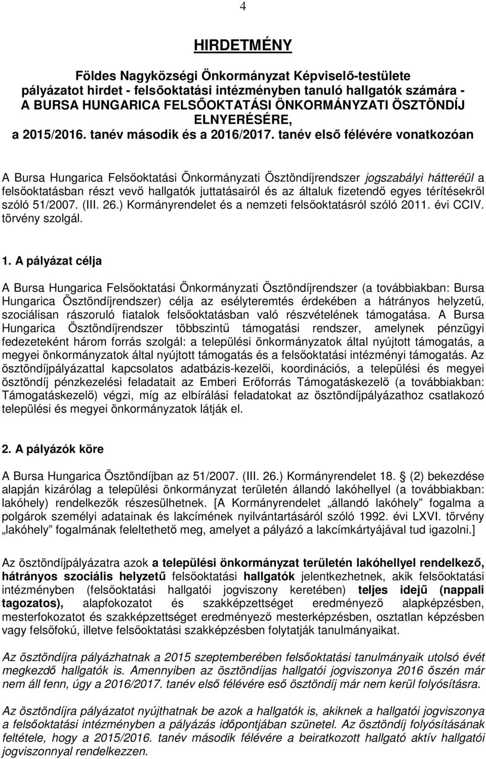 tanév első félévére vonatkozóan A Bursa Hungarica Felsőoktatási Önkormányzati Ösztöndíjrendszer jogszabályi hátteréül a felsőoktatásban részt vevő hallgatók juttatásairól és az általuk fizetendő