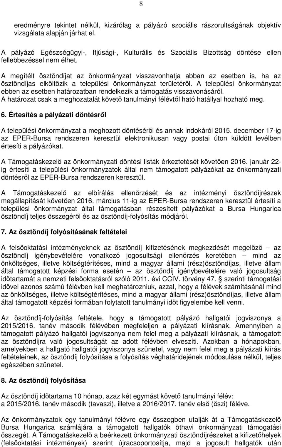 A megítélt ösztöndíjat az önkormányzat visszavonhatja abban az esetben is, ha az ösztöndíjas elköltözik a települési önkormányzat területéről.