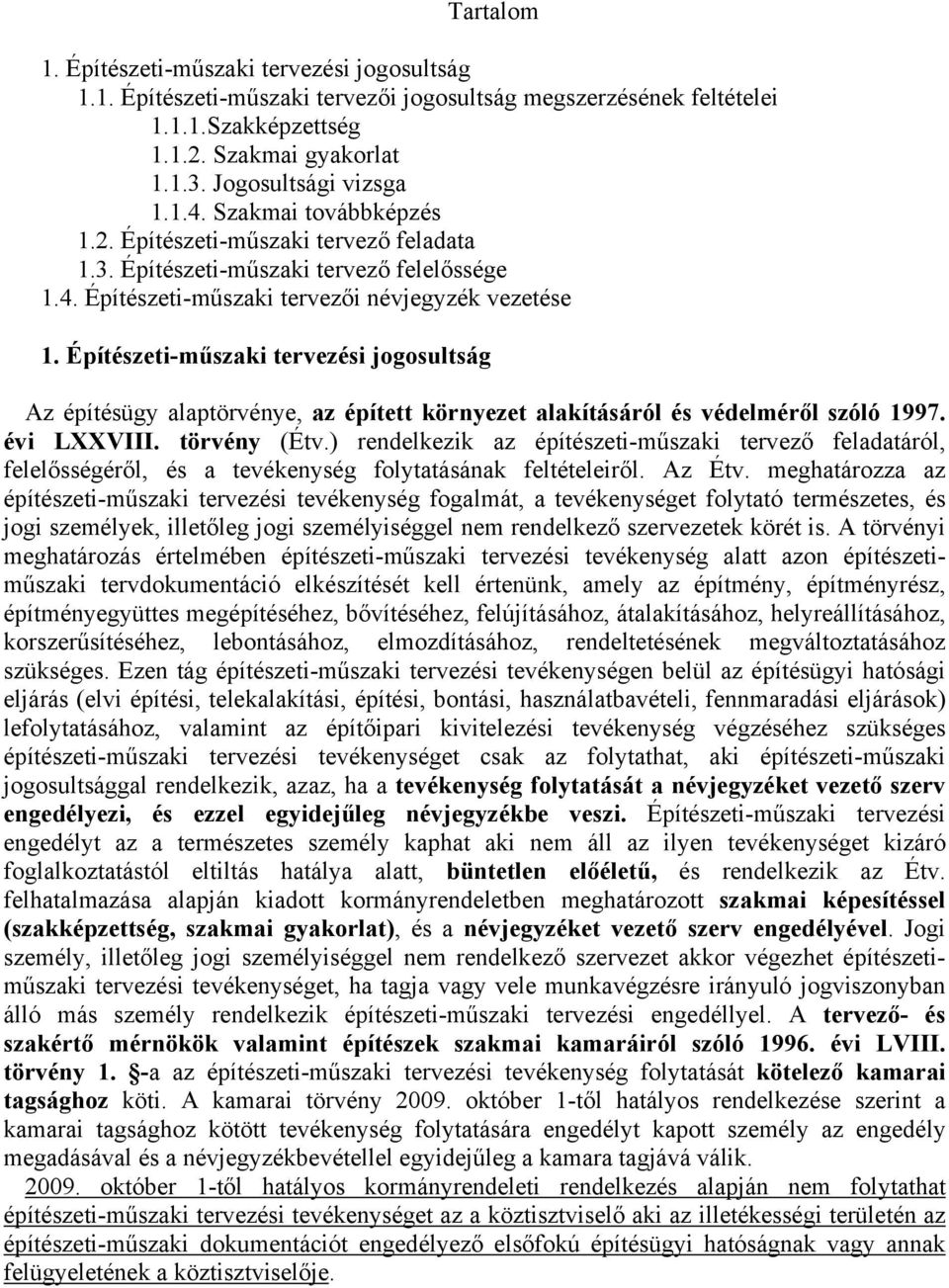 Építészeti-műszaki tervezési jogosultság Az építésügy alaptörvénye, az épített környezet alakításáról és védelméről szóló 1997. évi LXXVIII. törvény (Étv.