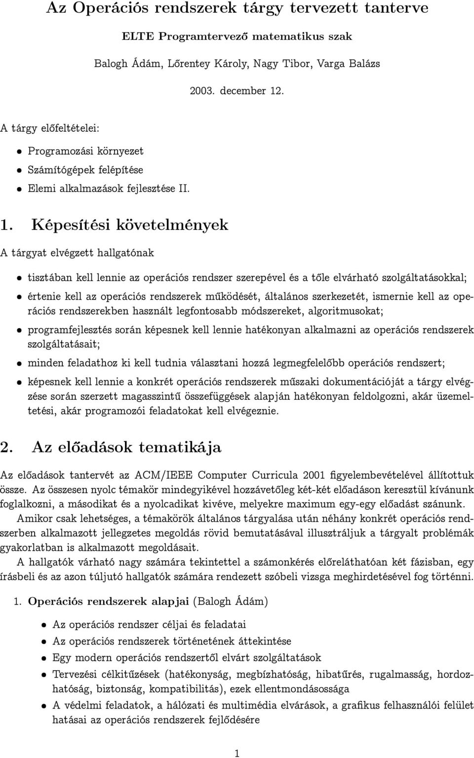 Képesítési követelmények A tárgyat elvégzett hallgatónak tisztában kell lennie az operációs rendszer szerepével és a tőle elvárható szolgáltatásokkal; értenie kell az operációs rendszerek működését,