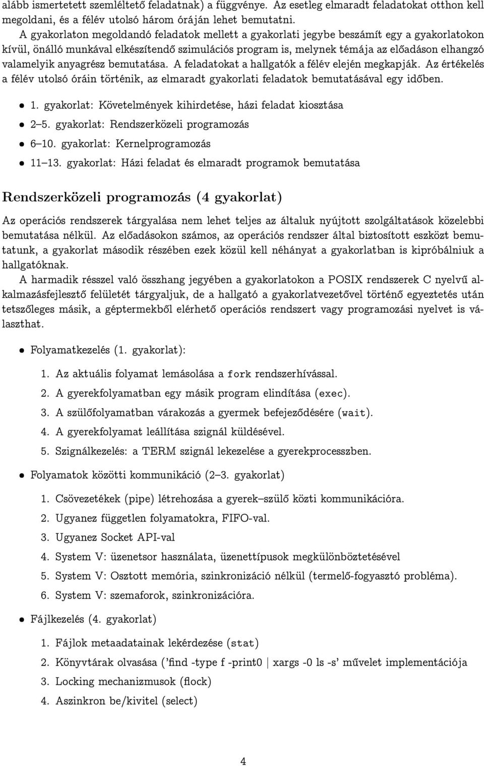 anyagrész bemutatása. A feladatokat a hallgatók a félév elején megkapják. Az értékelés a félév utolsó óráin történik, az elmaradt gyakorlati feladatok bemutatásával egy időben. 1.