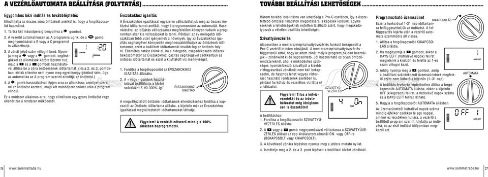 Nyomja meg a vagy a gombot, segítségükkel az állomások között léptetni tud, majd a és a gombok használatával állítsa be a zóna öntözésének időtartamát. (Ha a 2. és 3.