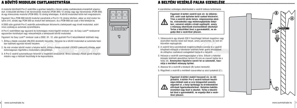 Figyelem! Ha a PCM-900 bővítő modullal szeretnénk a Pro-C-t 15 zónára bővíteni, akkor az első modul helyére (4-6.