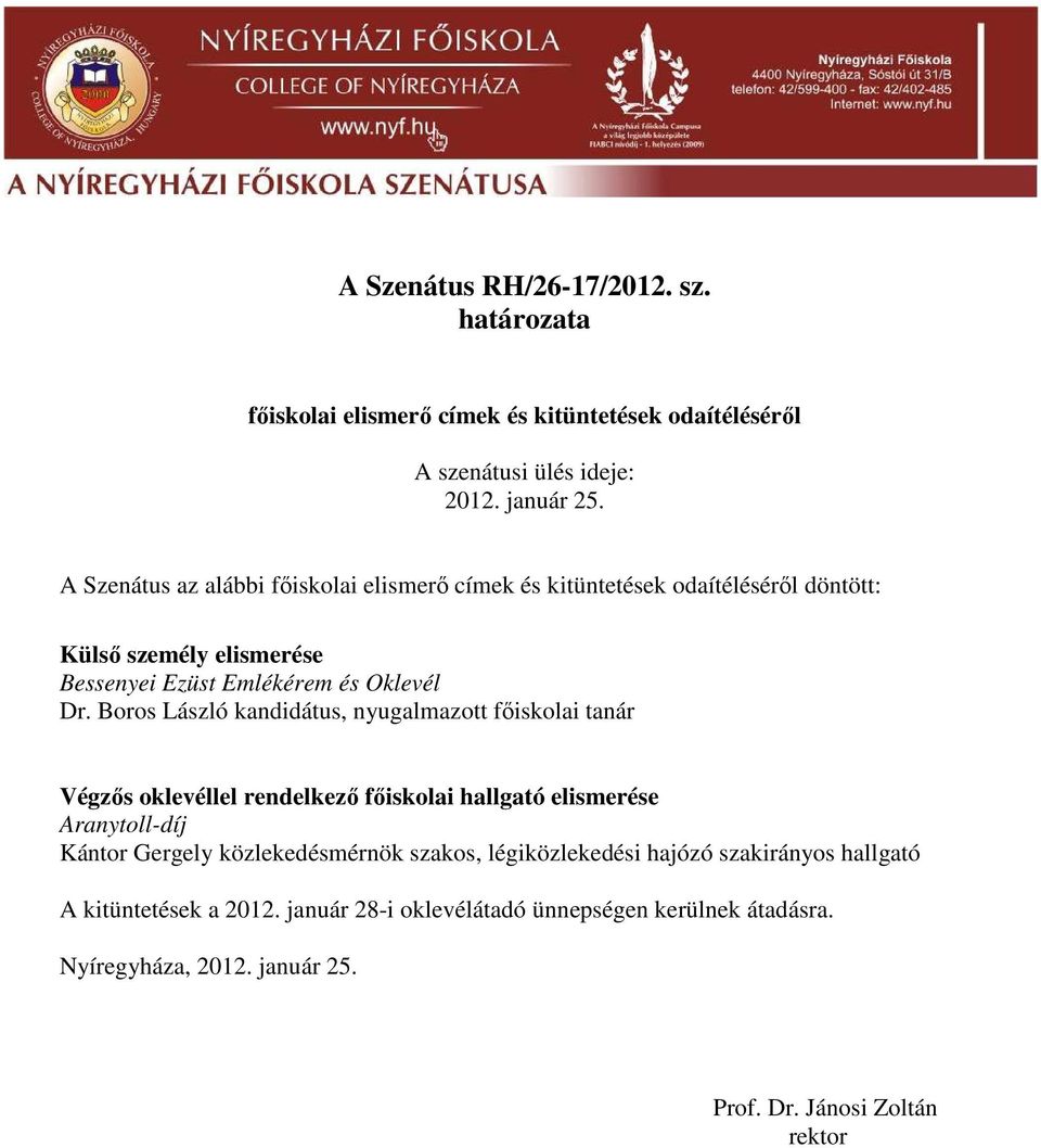 Dr. Boros László kandidátus, nyugalmazott fıiskolai tanár Végzıs oklevéllel rendelkezı fıiskolai hallgató elismerése Aranytoll-díj Kántor Gergely