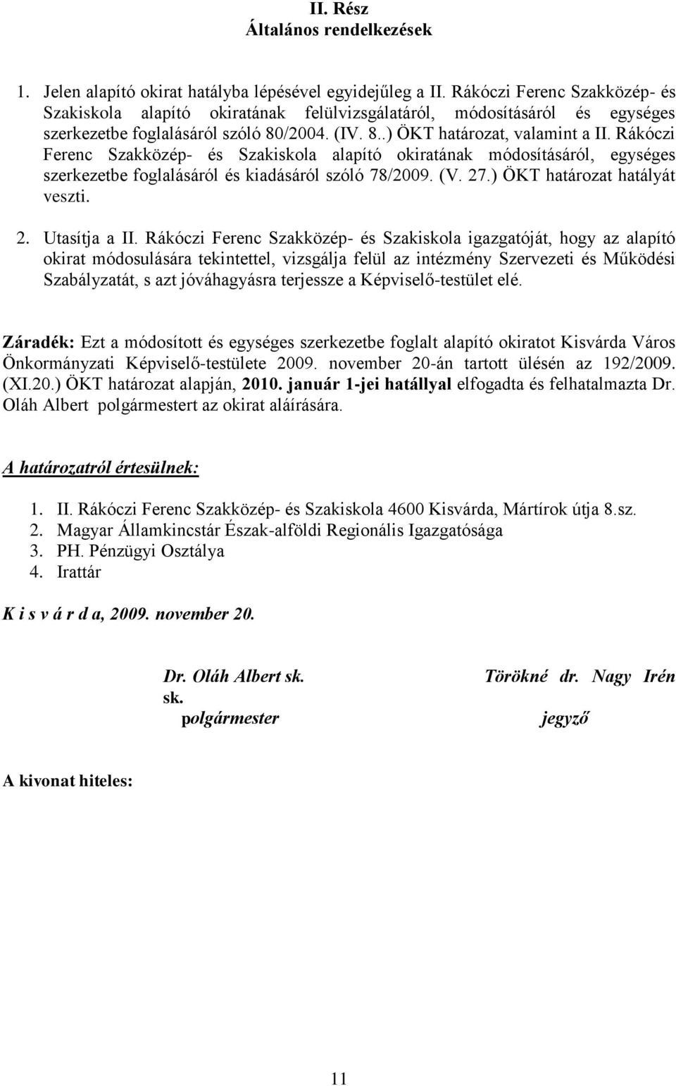 Rákóczi Ferenc Szakközép- és Szakiskola alapító okiratának módosításáról, egységes szerkezetbe foglalásáról és kiadásáról szóló 78/2009. (V. 27.) ÖKT határozat hatályát veszti. 2. Utasítja a II.
