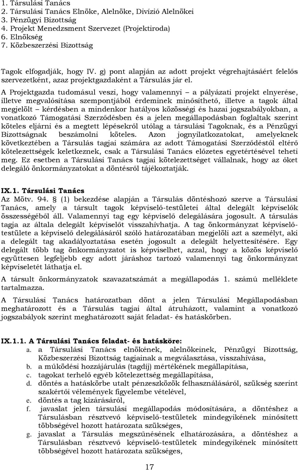 A Projektgazda tudomásul veszi, hogy valamennyi a pályázati projekt elnyerése, illetve megvalósítása szempontjából érdeminek minősíthető, illetve a tagok által megjelölt kérdésben a mindenkor