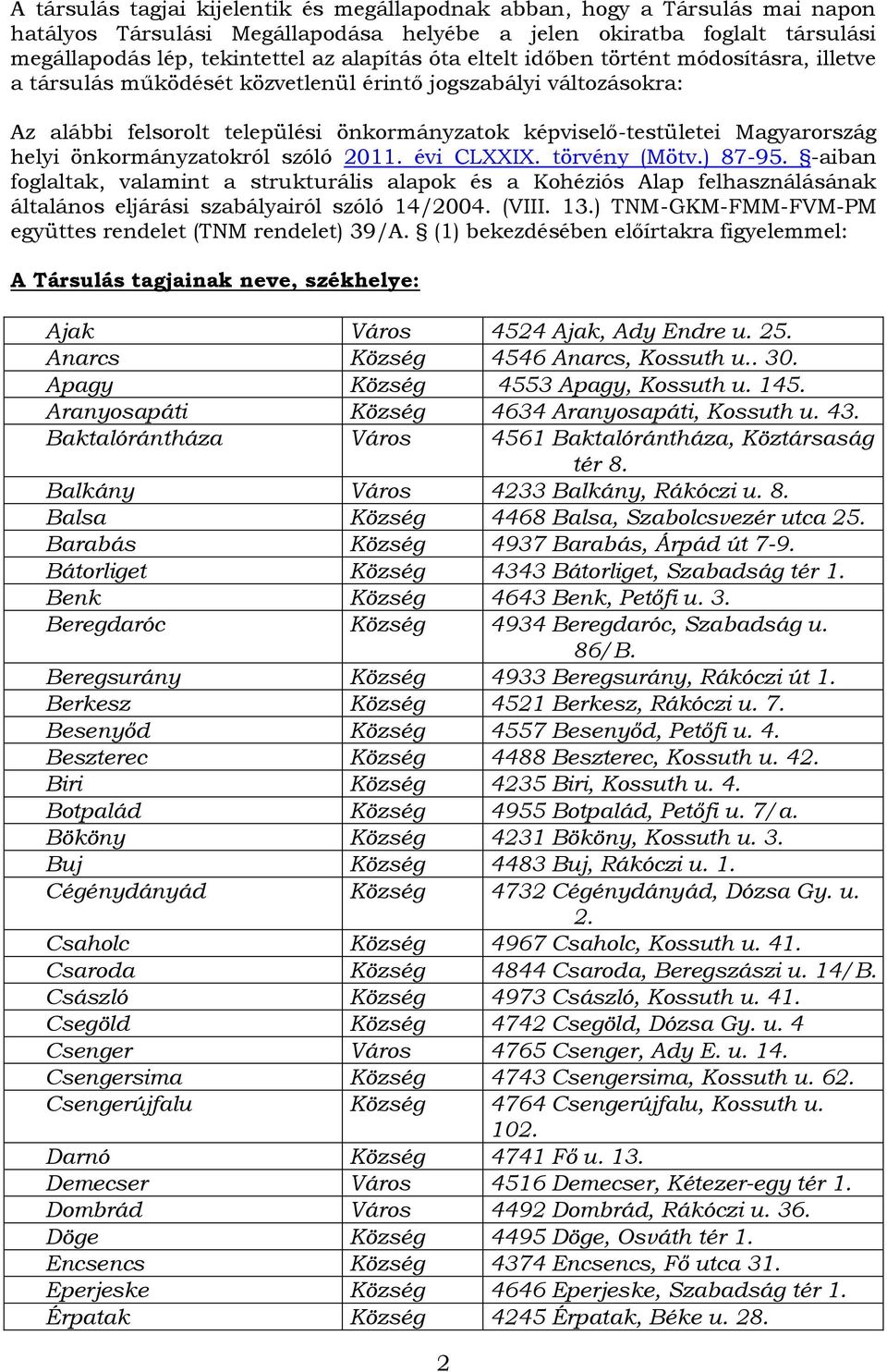 önkormányzatokról szóló 2011. évi CLXXIX. törvény (Mötv.) 87-95. -aiban foglaltak, valamint a strukturális alapok és a Kohéziós Alap felhasználásának általános eljárási szabályairól szóló 14/2004.