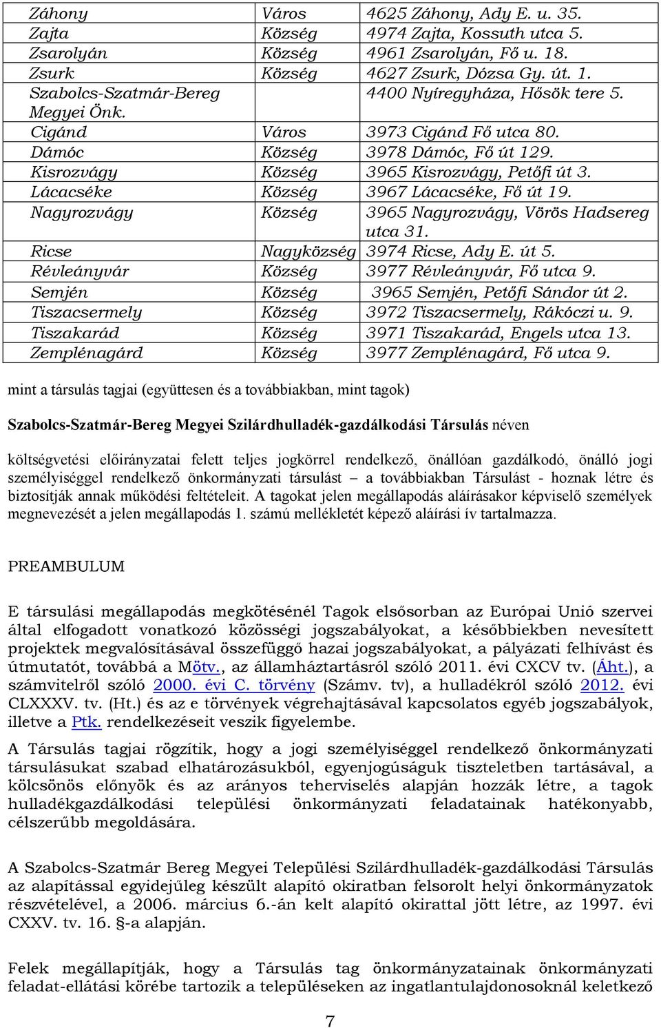 Nagyrozvágy Község 3965 Nagyrozvágy, Vörös Hadsereg utca 31. Ricse Nagyközség 3974 Ricse, Ady E. út 5. Révleányvár Község 3977 Révleányvár, Fő utca 9. Semjén Község 3965 Semjén, Petőfi Sándor út 2.