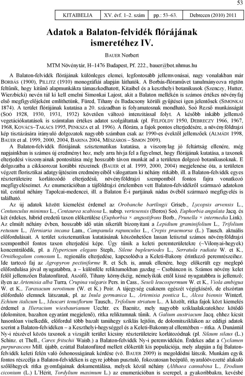 A Borbás-flóraművet tanulmányozva rögtön feltűnik, hogy kitűnő alapmunkákra támaszkodhatott, Kitaibel és a keszthelyi botanikusok (Szenczy, Hutter, Wierzbicki) nevén túl ki kell emelni Simonkai