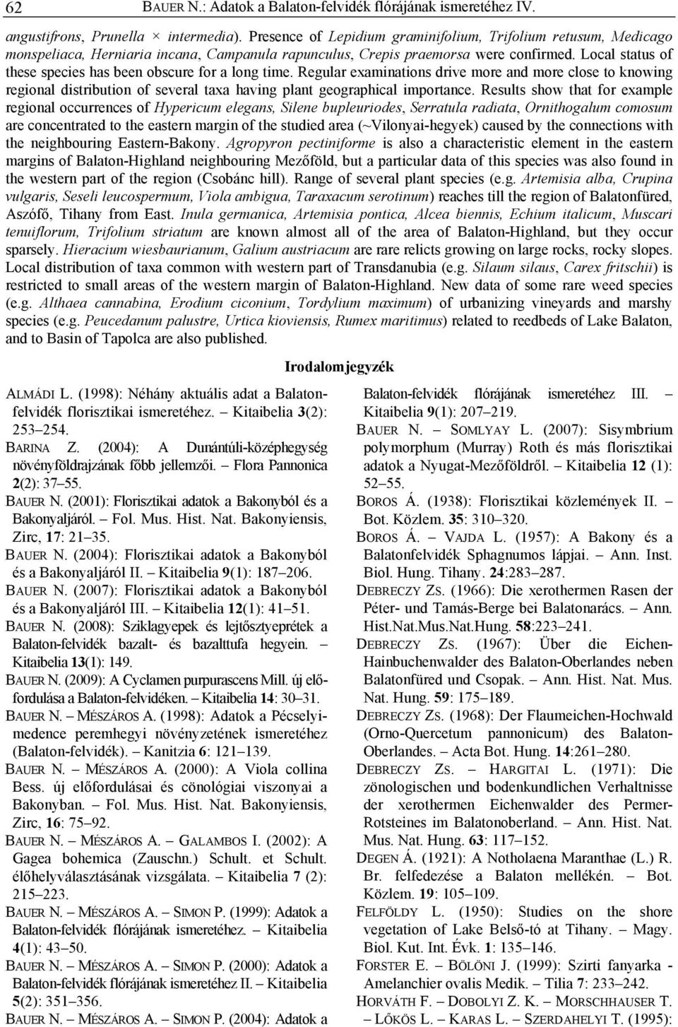 Local status of these species has been obscure for a long time. Regular examinations drive more and more close to knowing regional distribution of several taxa having plant geographical importance.