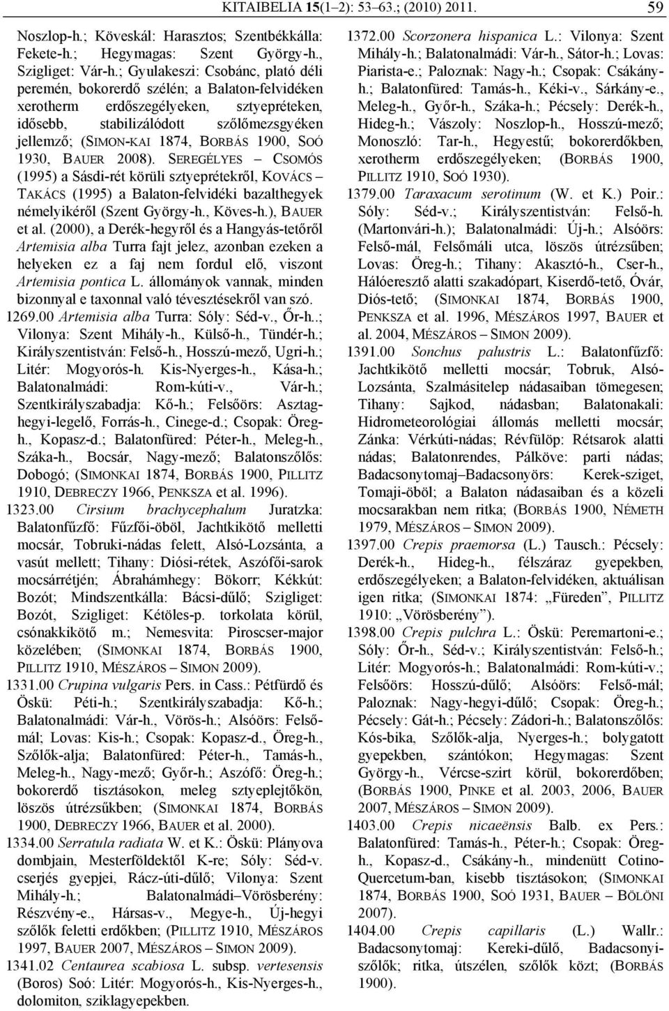 1900, SOÓ 1930, BAUER 2008). SEREGÉLYES CSOMÓS (1995) a Sásdi-rét körüli sztyeprétekről, KOVÁCS TAKÁCS (1995) a Balaton-felvidéki bazalthegyek némelyikéről (Szent György-h., Köves-h.), BAUER et al.