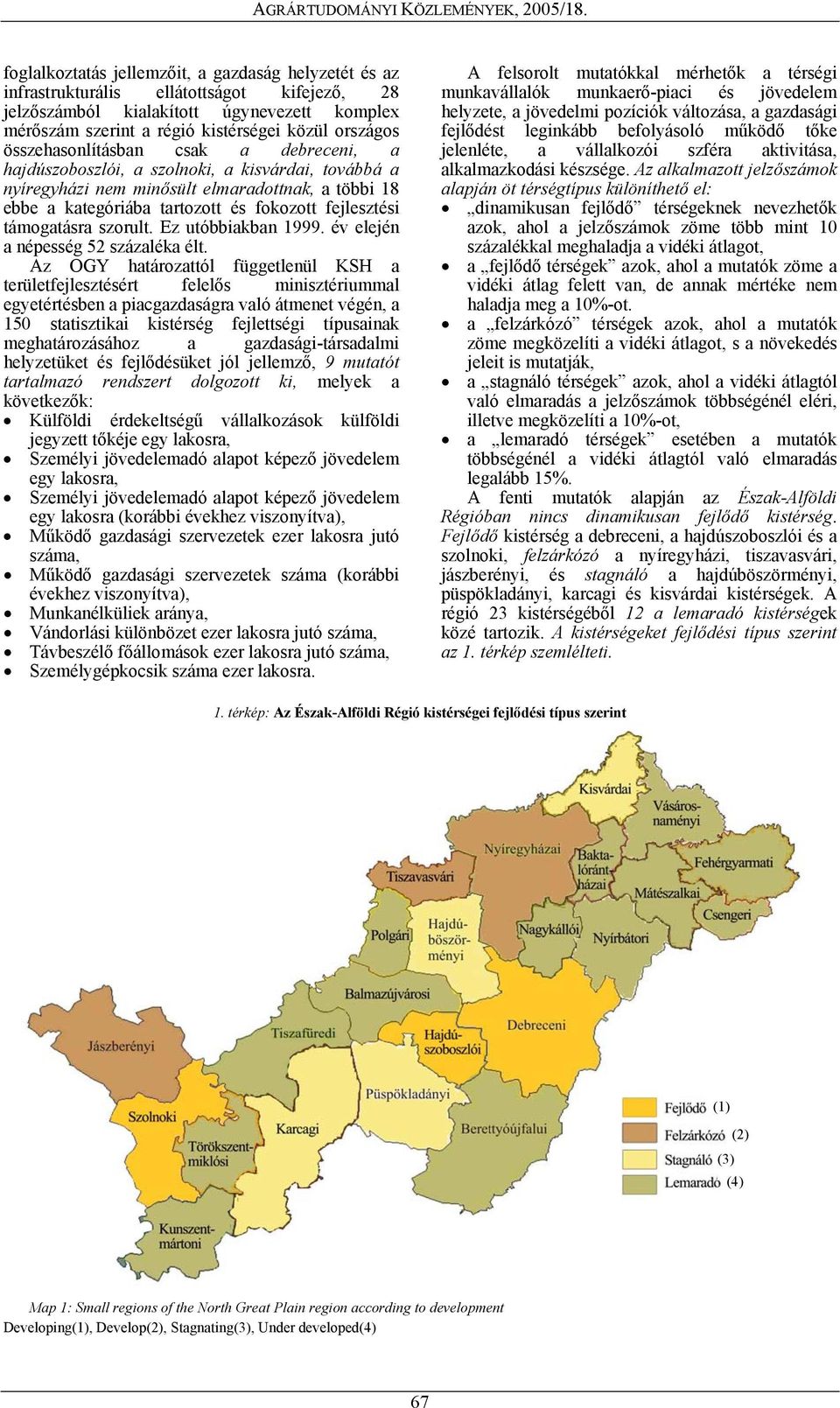 támogatásra szorult. Ez utóbbiakban 1999. év elején a népesség 52 százaléka élt.