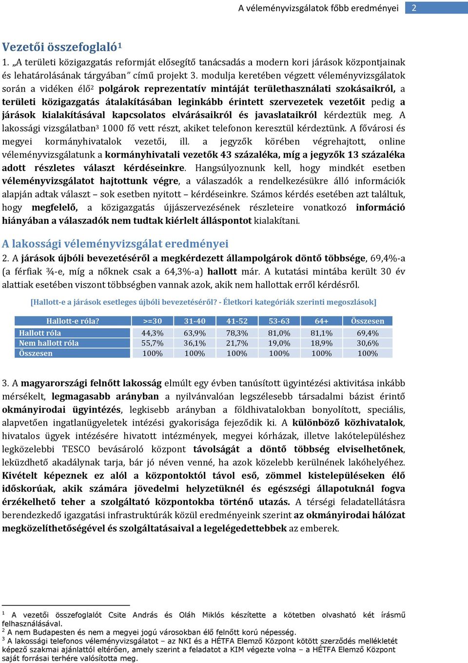 szervezetek vezetőit pedig a járások kialakításával kapcsolatos elvárásaikról és javaslataikról kérdeztük meg. A lakossági vizsgálatban 3 1000 fő vett részt, akiket telefonon keresztül kérdeztünk.