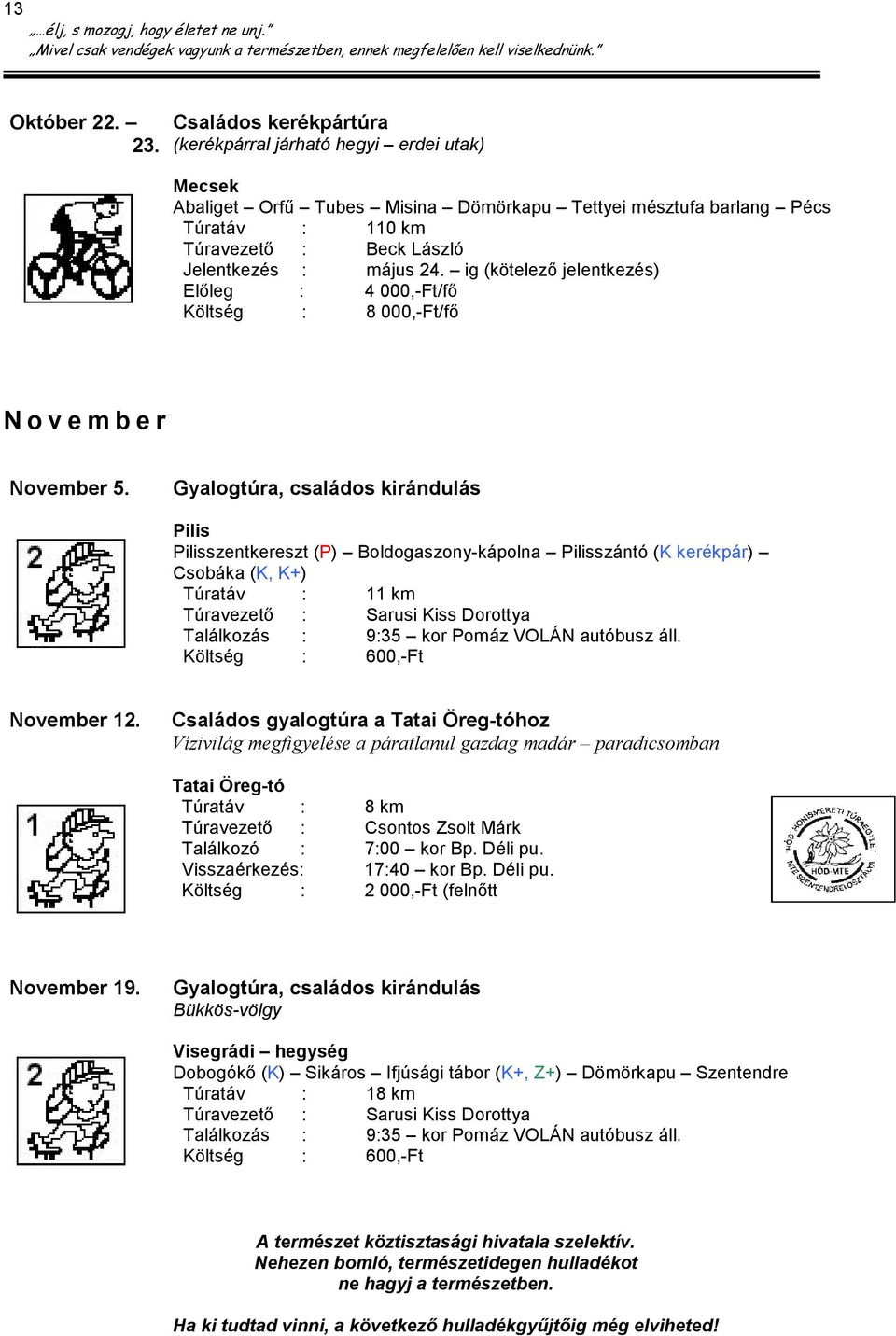 Gyalogtúra, családos kirándulás Pilis Pilisszentkereszt (P) Boldogaszony-kápolna Pilisszántó (K kerékpár) Csobáka (K, K+) Túratáv : 11 km Túravezetı : Sarusi Kiss Dorottya Találkozás : 9:35 kor Pomáz