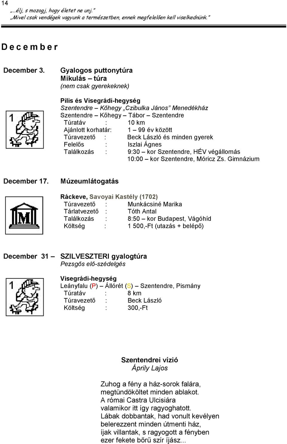 99 év között és minden gyerek Felelıs : Iszlai Ágnes Találkozás : 9:30 kor Szentendre, HÉV végállomás 10:00 kor Szentendre, Móricz Zs. Gimnázium December 17.