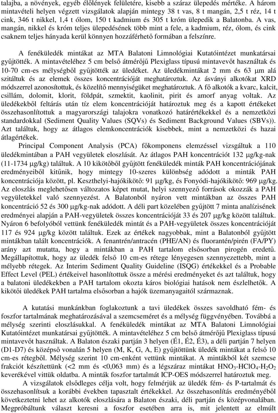 A vas, mangán, nikkel és króm teljes ülepedésének több mint a fele, a kadmium, réz, ólom, és cink csaknem teljes hányada kerül könnyen hozzáférhető formában a felszínre.