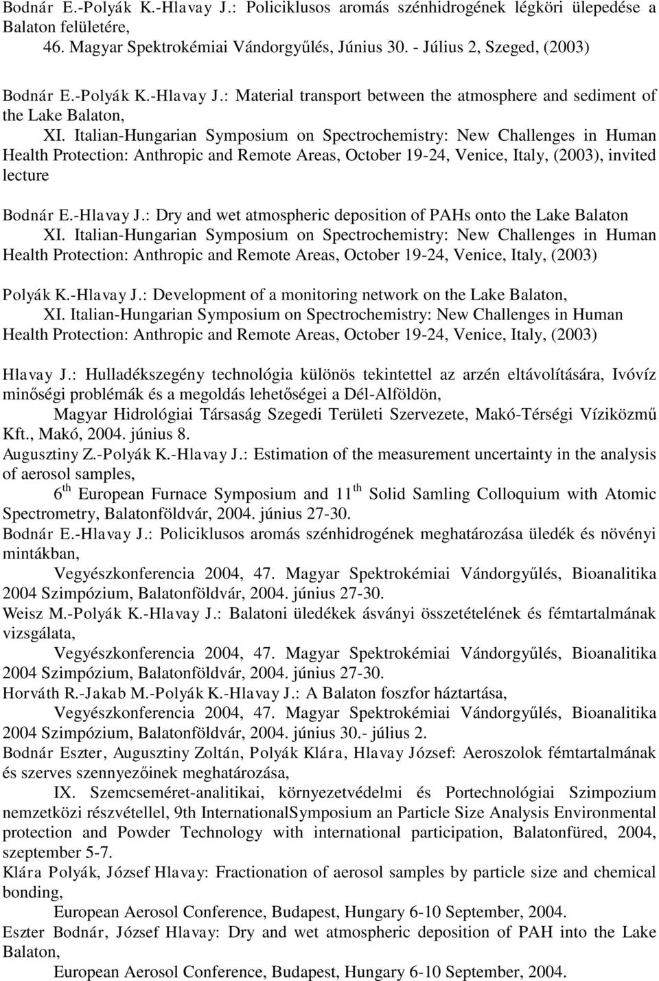 Italian-Hungarian Symposium on Spectrochemistry: New Challenges in Human Health Protection: Anthropic and Remote Areas, October 19-24, Venice, Italy, (2003), invited lecture Bodnár E.-Hlavay J.