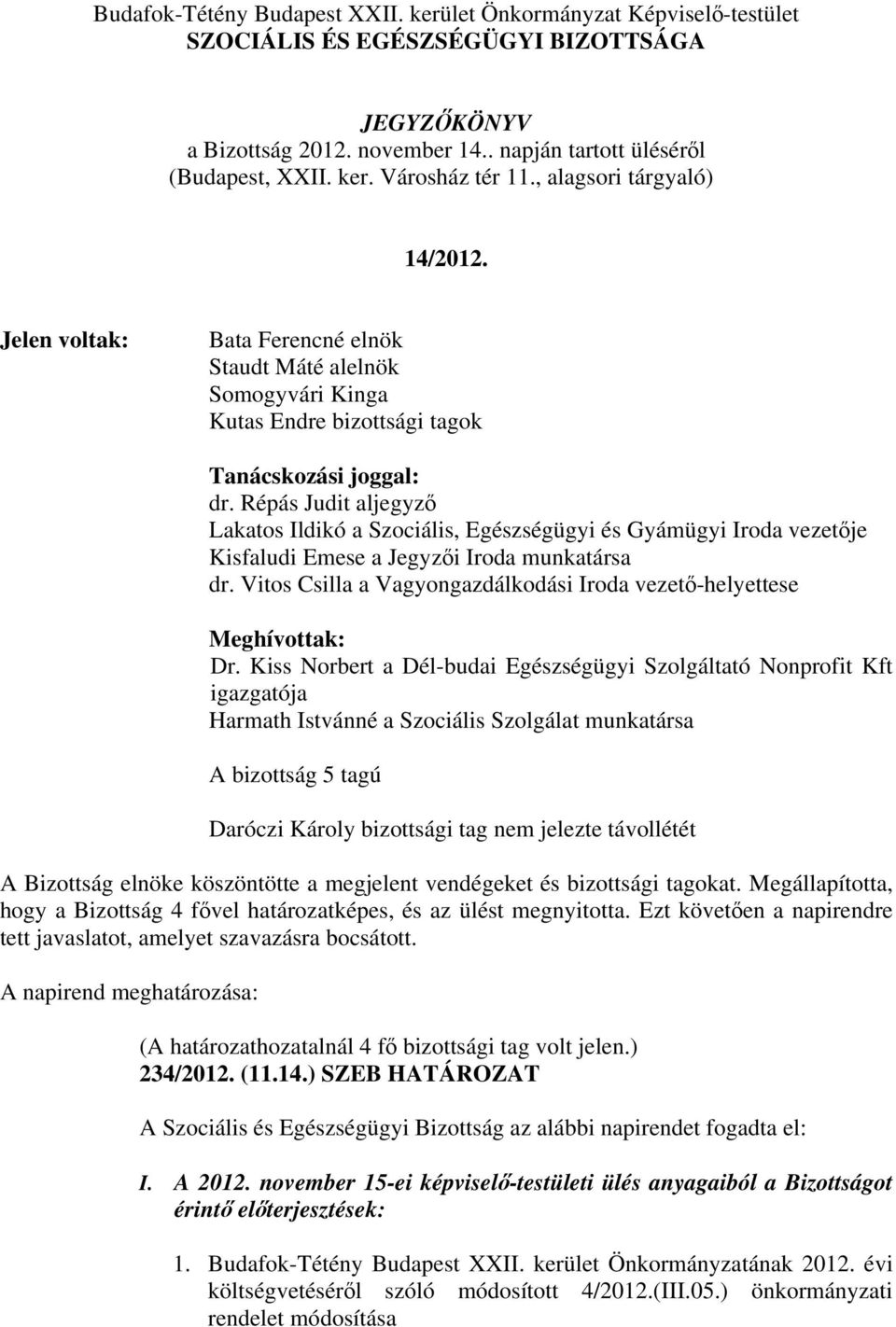 Répás Judit aljegyző Lakatos Ildikó a Szociális, Egészségügyi és Gyámügyi Iroda vezetője Kisfaludi Emese a Jegyzői Iroda munkatársa dr.