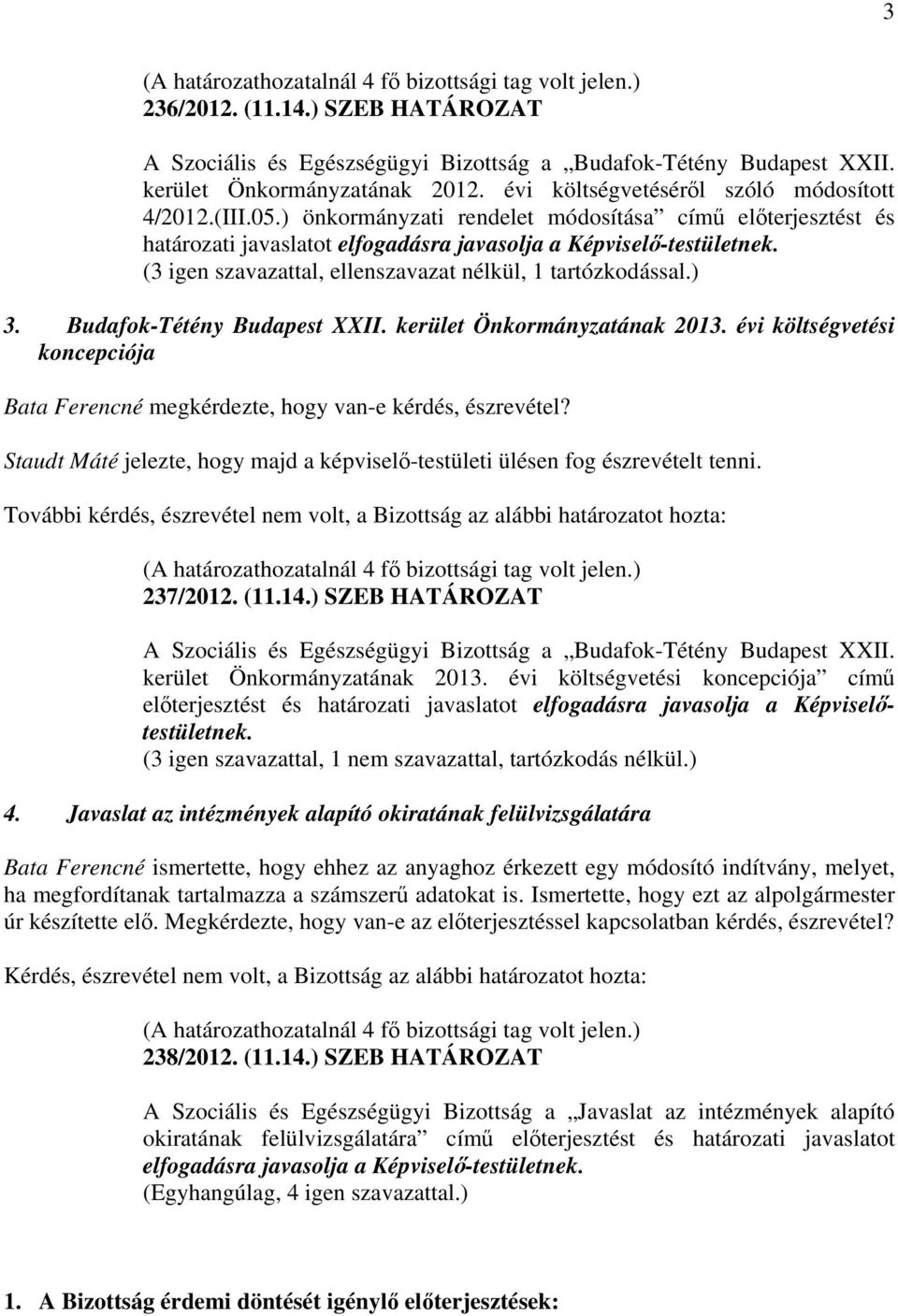 Budafok-Tétény Budapest XXII. kerület Önkormányzatának 2013. évi költségvetési koncepciója Bata Ferencné megkérdezte, hogy van-e kérdés, észrevétel?