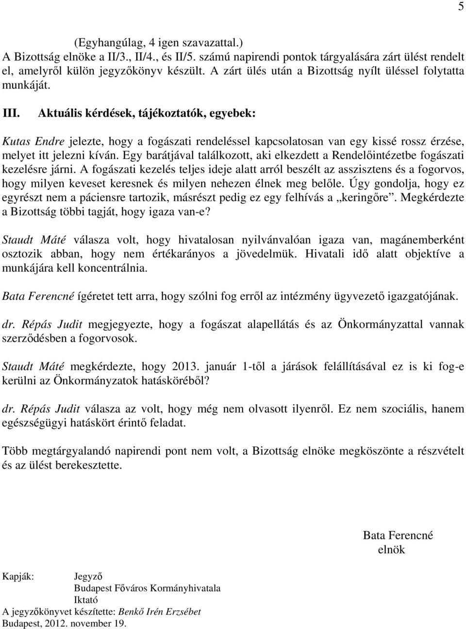 Aktuális kérdések, tájékoztatók, egyebek: Kutas Endre jelezte, hogy a fogászati rendeléssel kapcsolatosan van egy kissé rossz érzése, melyet itt jelezni kíván.