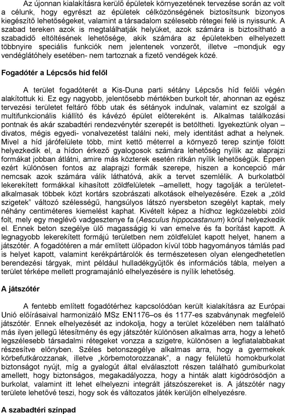 A szabad tereken azok is megtalálhatják helyüket, azok számára is biztosítható a szabadidő eltöltésének lehetősége, akik számára az épületekben elhelyezett többnyire speciális funkciók nem jelentenek