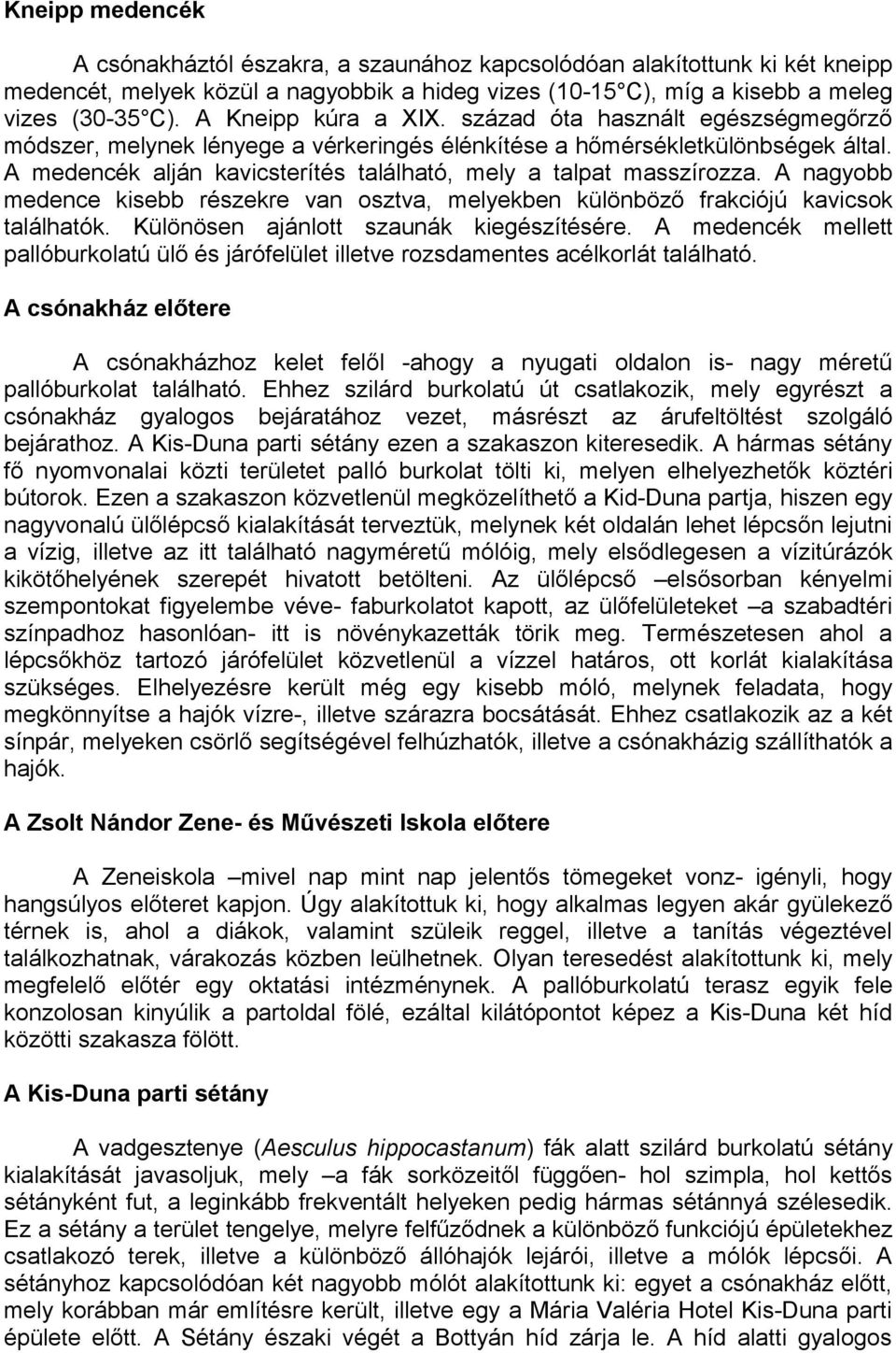 A medencék alján kavicsterítés található, mely a talpat masszírozza. A nagyobb medence kisebb részekre van osztva, melyekben különböző frakciójú kavicsok találhatók.