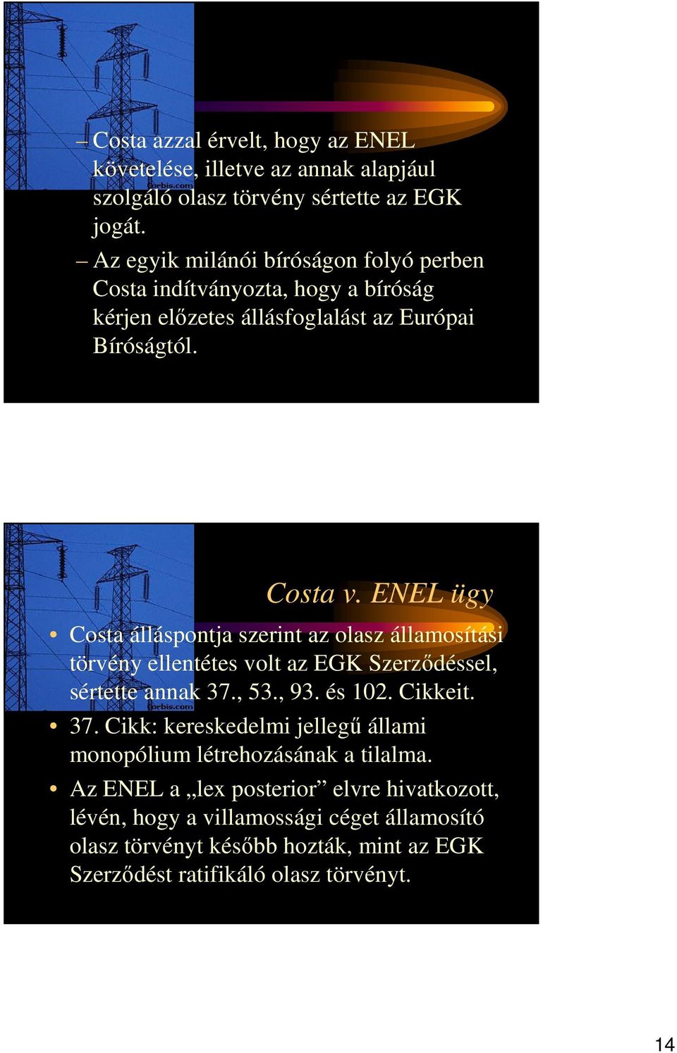 ENEL ügy Costa álláspontja szerint az olasz államosítási törvény ellentétes volt az EGK Szerzıdéssel, sértette annak 37.