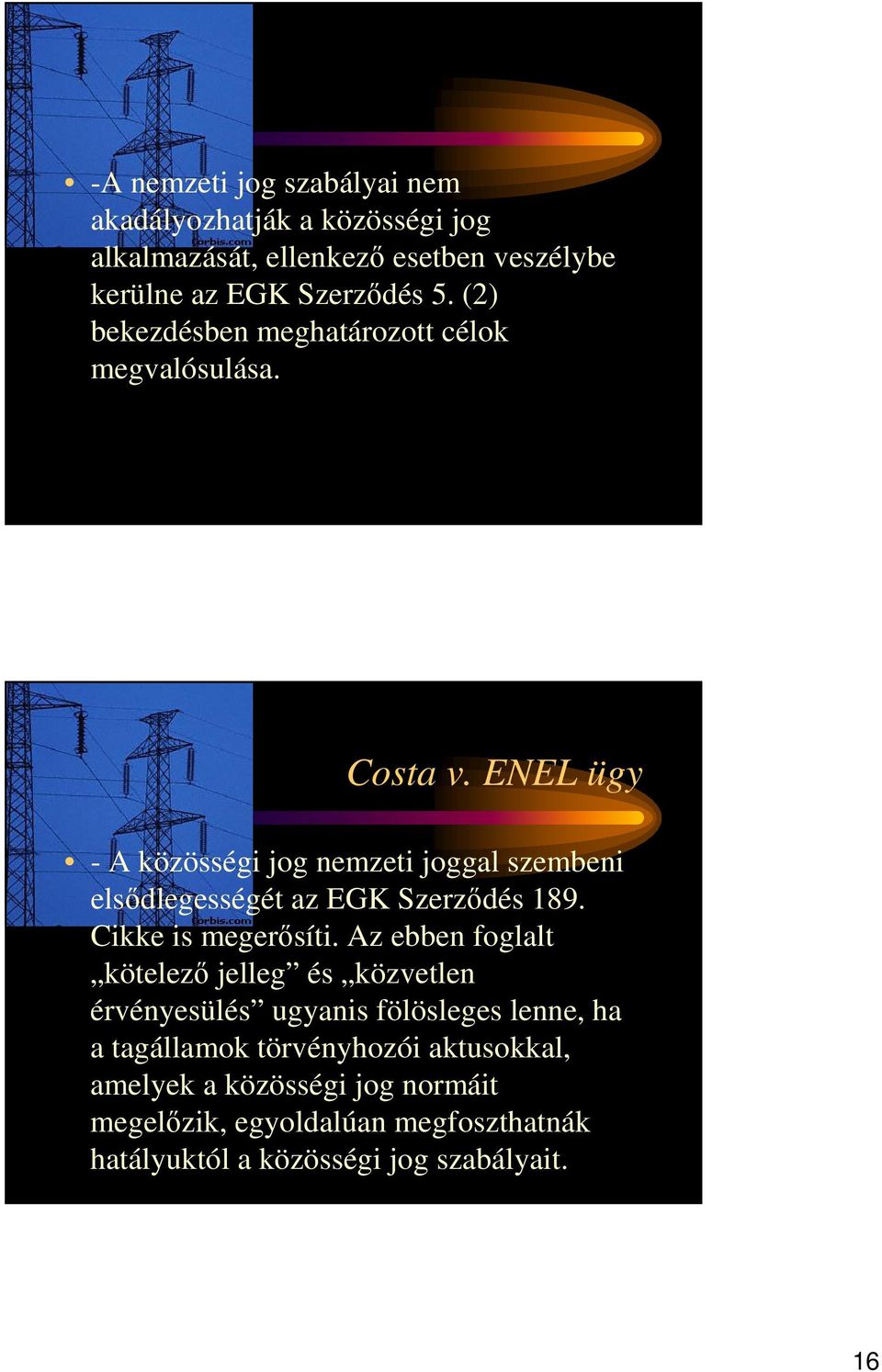 ENEL ügy - A közösségi jog nemzeti joggal szembeni elsıdlegességét az EGK Szerzıdés 189. Cikke is megerısíti.