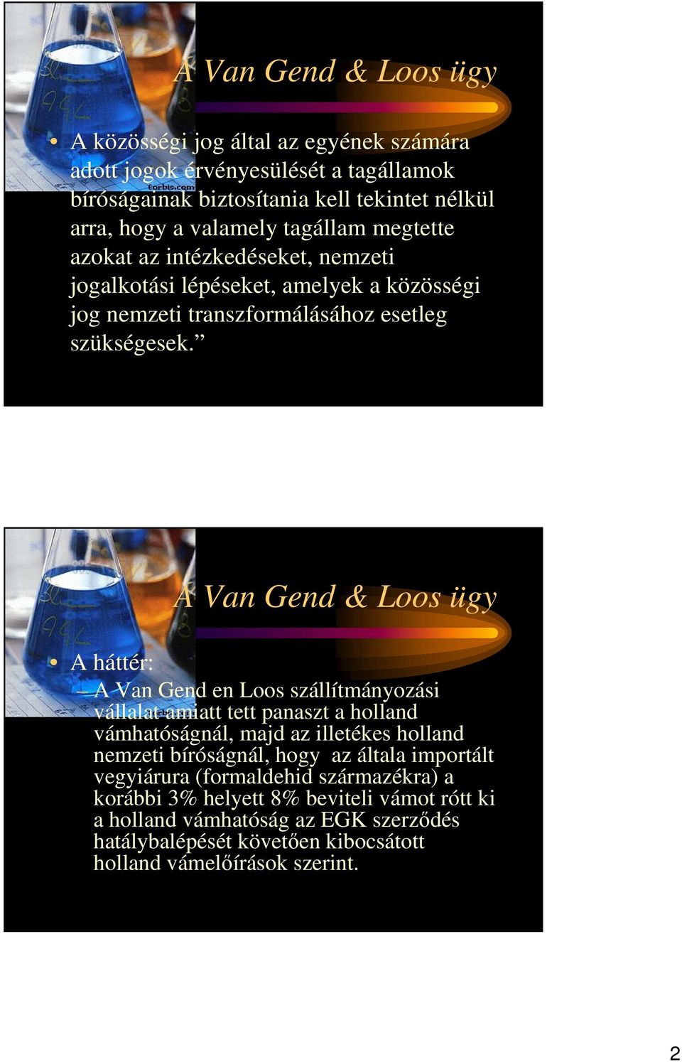 A Van Gend & Loos ügy A háttér: A Van Gend en Loos szállítmányozási vállalat amiatt tett panaszt a holland vámhatóságnál, majd az illetékes holland nemzeti bíróságnál, hogy az