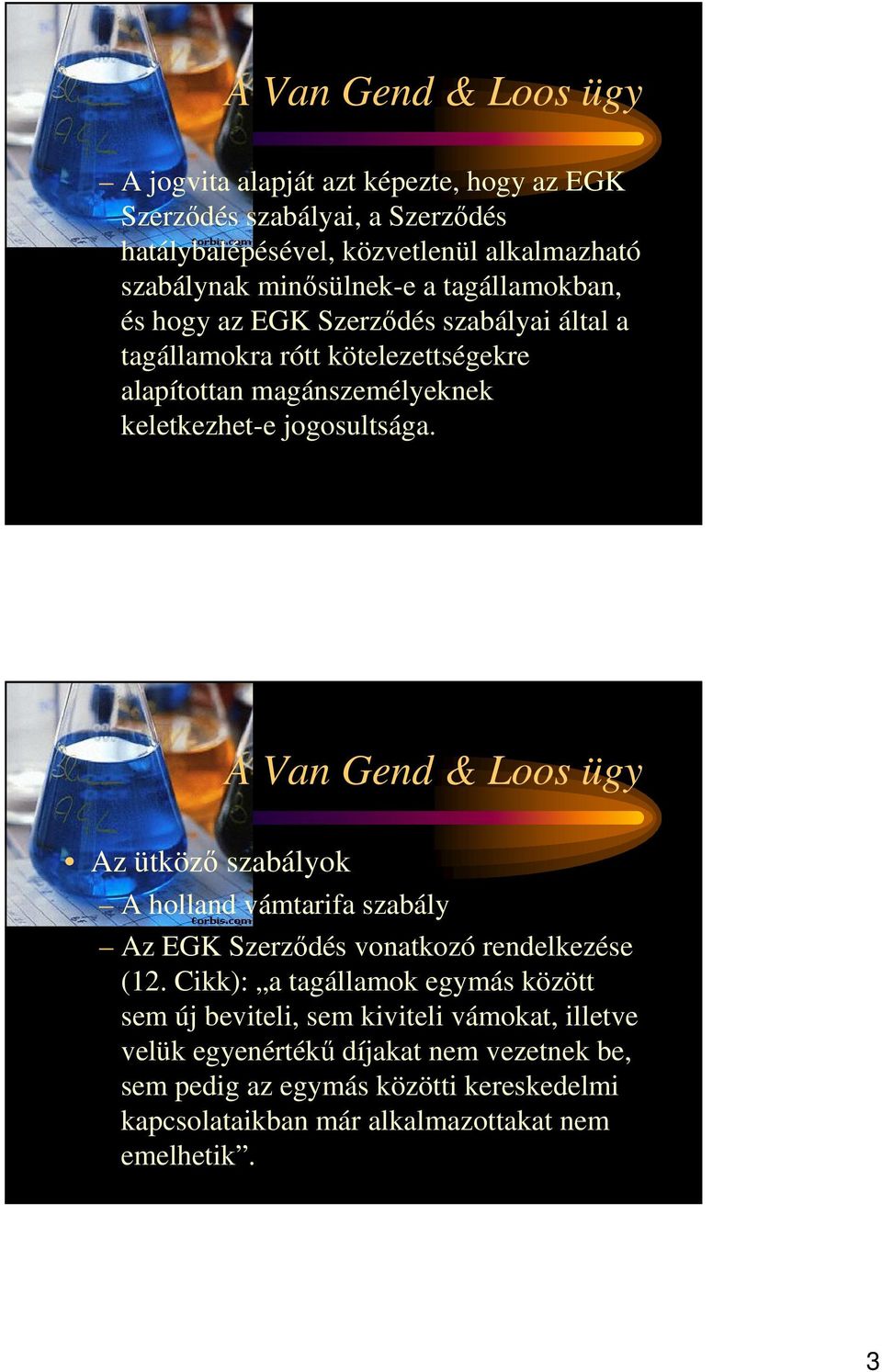 jogosultsága. A Van Gend & Loos ügy Az ütközı szabályok A holland vámtarifa szabály Az EGK Szerzıdés vonatkozó rendelkezése (12.