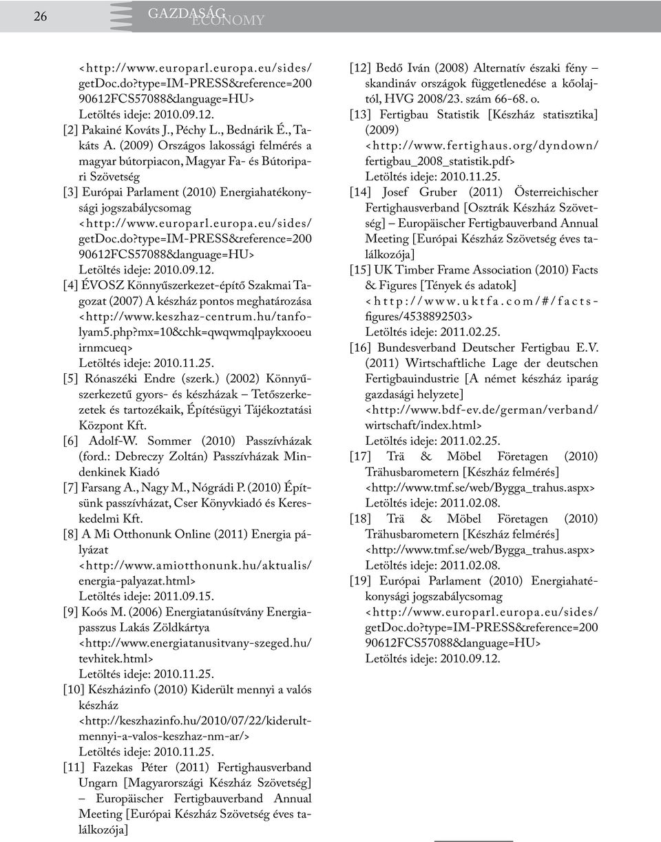 do?type=im-press&reference=200 90612FCS57088&language=HU> Letöltés ideje: 2010.09.12. [4] ÉVOSZ Könnyűszerkezet-építő Szakmai Tagozat (2007) A készház pontos meghatározása <http://www.keszhaz-centrum.