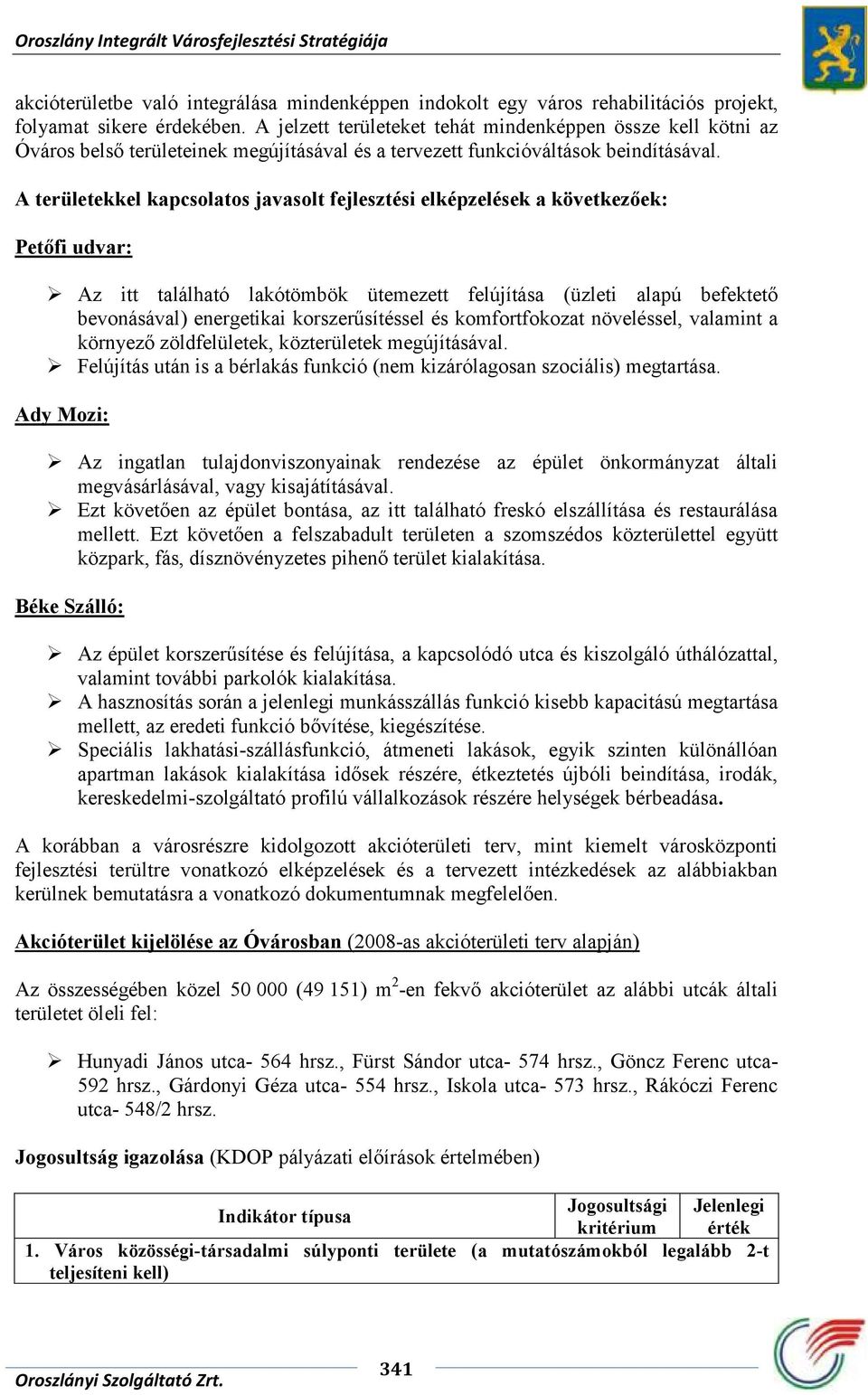 A területekkel kapcsolatos javasolt fejlesztési elképzelések a következőek: Petőfi udvar: Az itt található lakótömbök ütemezett felújítása (üzleti alapú befektető bevonásával) energetikai