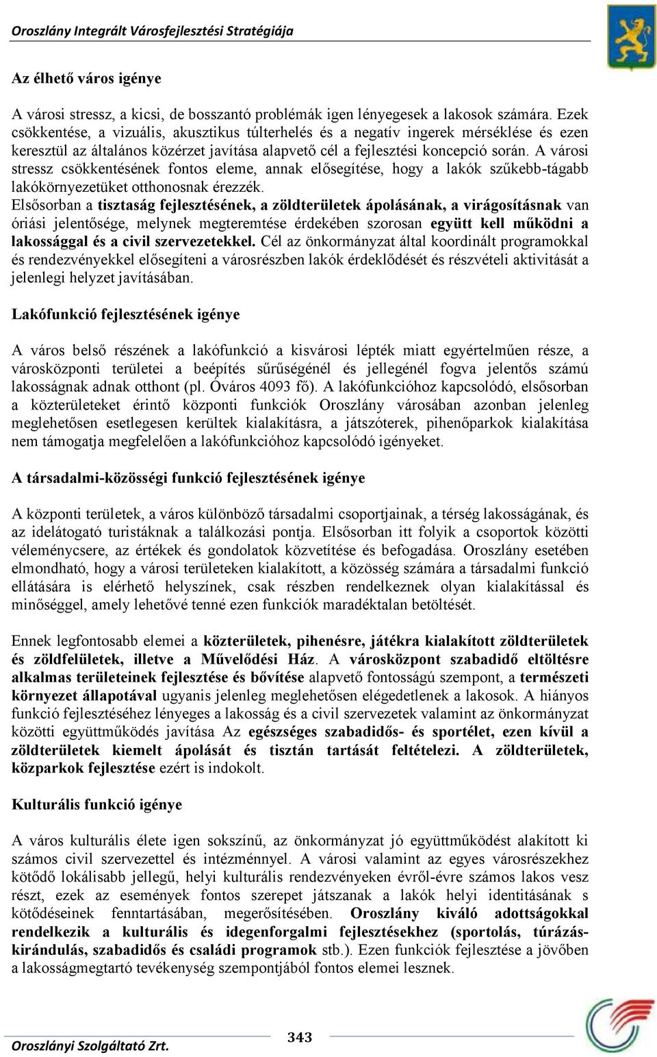 A városi stressz csökkentésének fontos eleme, annak elősegítése, hogy a lakók szűkebb-tágabb lakókörnyezetüket otthonosnak érezzék.