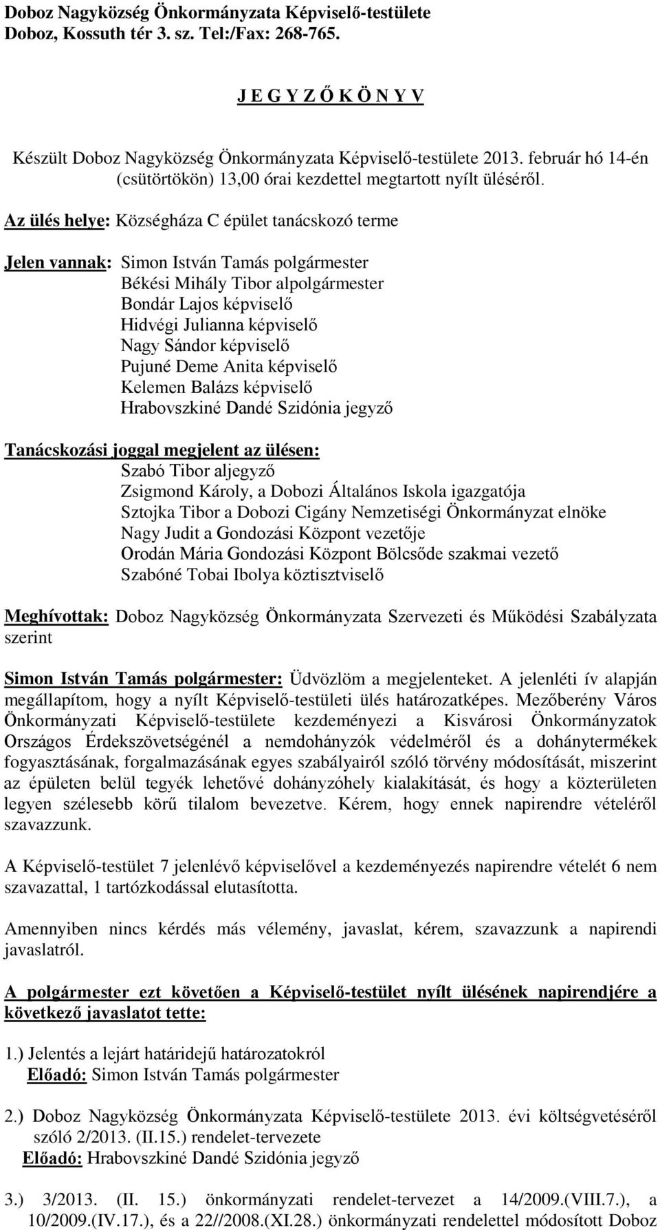 Az ülés helye: Községháza C épület tanácskozó terme Jelen vannak: Simon István Tamás polgármester Békési Mihály Tibor alpolgármester Bondár Lajos képviselő Hidvégi Julianna képviselő Nagy Sándor