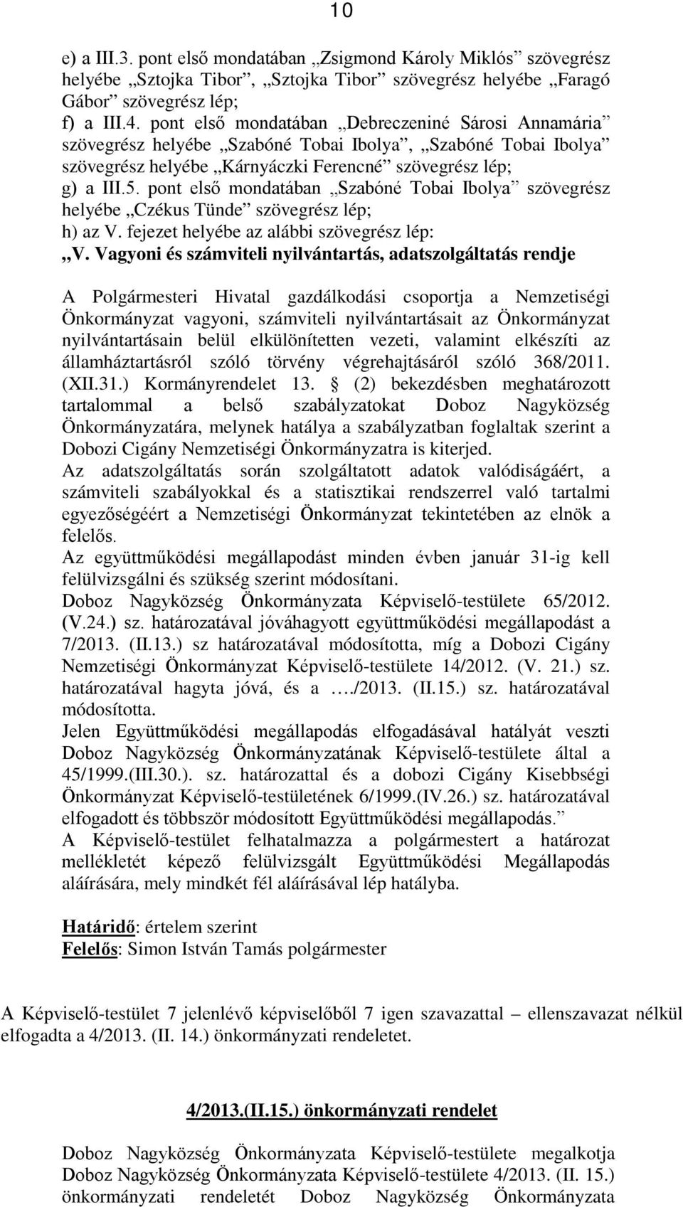 pont első mondatában Szabóné Tobai Ibolya szövegrész helyébe Czékus Tünde szövegrész lép; h) az V. fejezet helyébe az alábbi szövegrész lép: V.