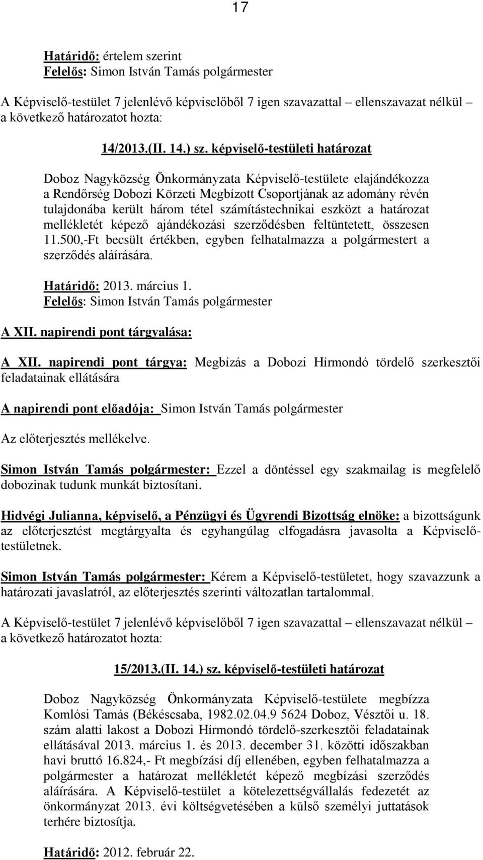 számítástechnikai eszközt a határozat mellékletét képező ajándékozási szerződésben feltüntetett, összesen 11.500,-Ft becsült értékben, egyben felhatalmazza a polgármestert a szerződés aláírására.