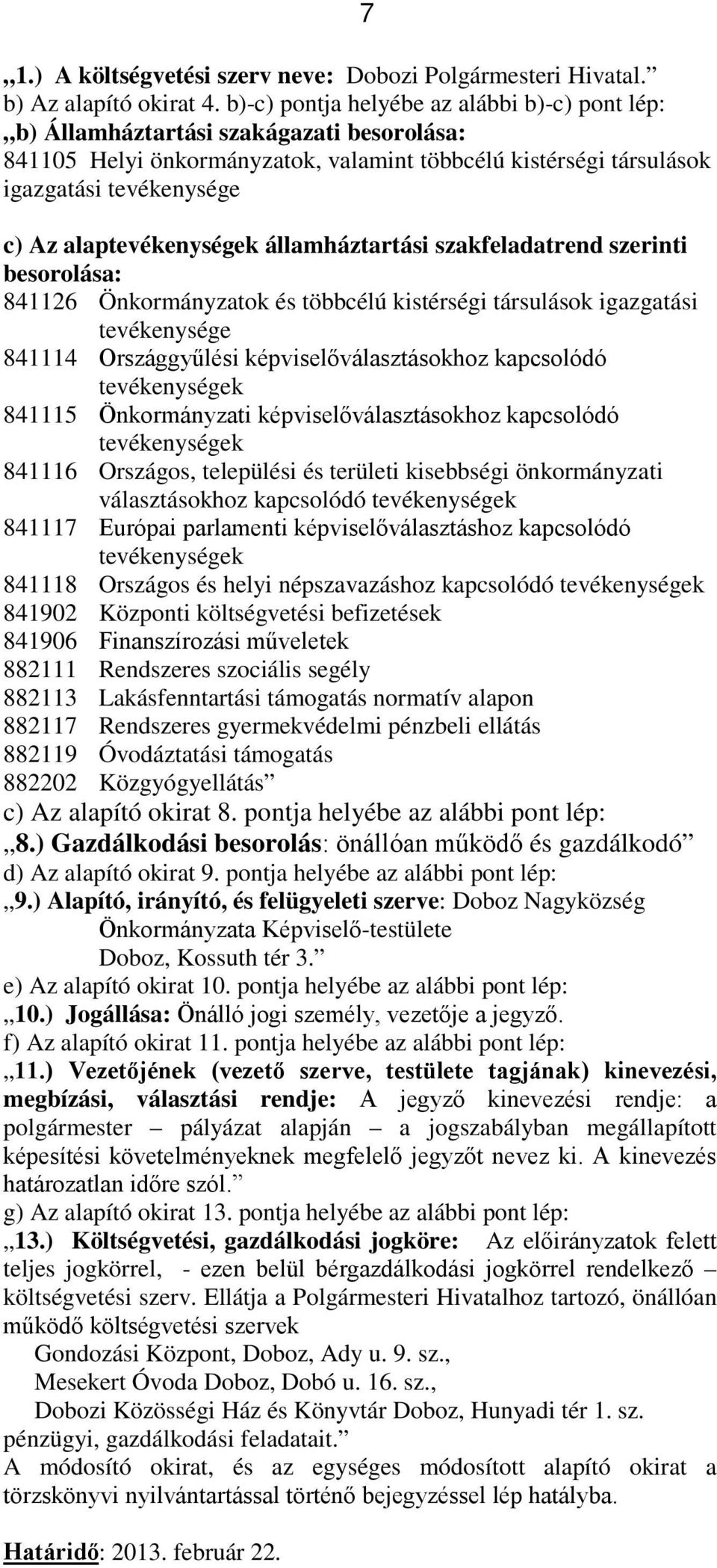 alaptevékenységek államháztartási szakfeladatrend szerinti besorolása: 841126 Önkormányzatok és többcélú kistérségi társulások igazgatási tevékenysége 841114 Országgyűlési képviselőválasztásokhoz