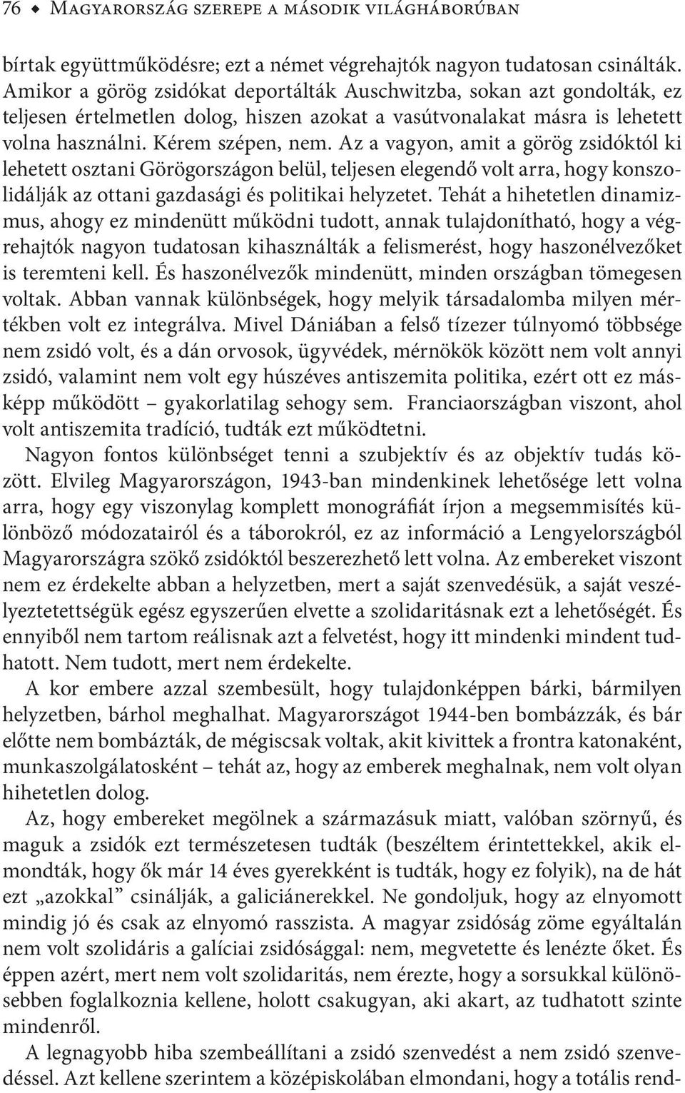 Az a vagyon, amit a görög zsidóktól ki lehetett osztani Görögországon belül, teljesen elegendő volt arra, hogy konszolidálják az ottani gazdasági és politikai helyzetet.