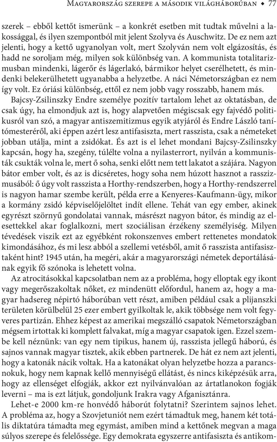 A kommunista totalitarizmusban mindenki, lágerőr és lágerlakó, bármikor helyet cserélhetett, és mindenki belekerülhetett ugyanabba a helyzetbe. A náci Németországban ez nem így volt.