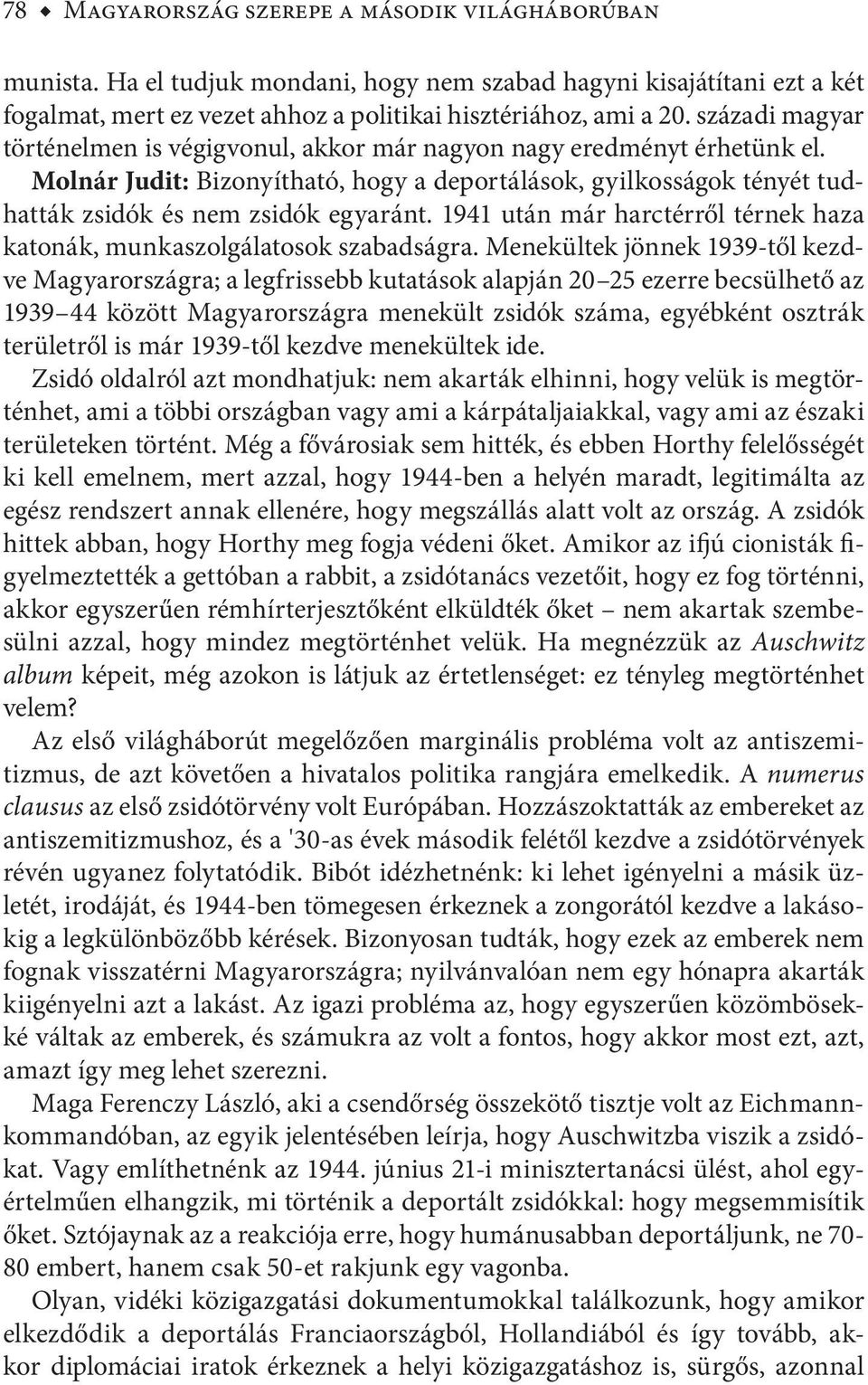 1941 után már harctérről térnek haza katonák, munkaszolgálatosok szabadságra.