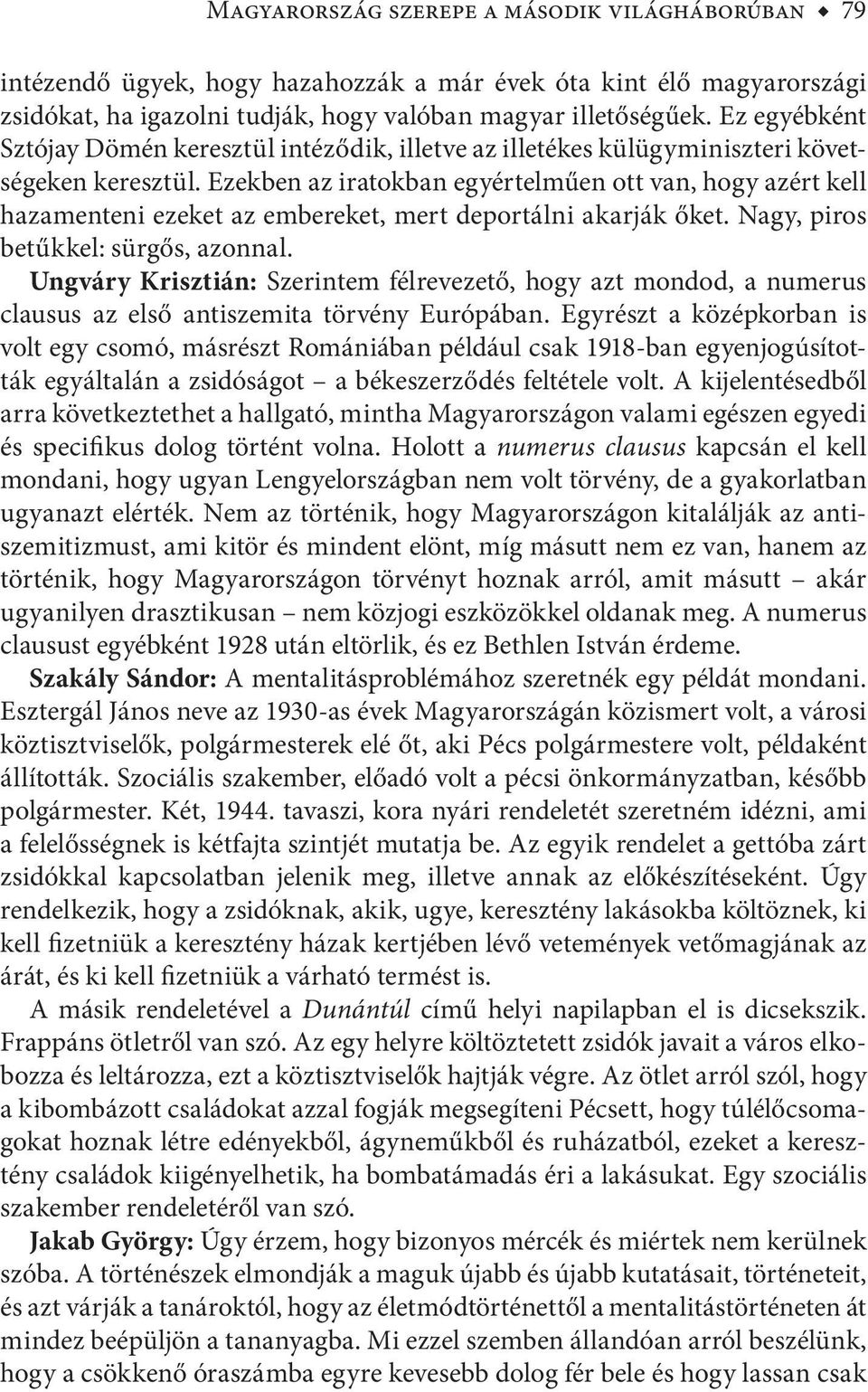 Ezekben az iratokban egyértelműen ott van, hogy azért kell hazamenteni ezeket az embereket, mert deportálni akarják őket. Nagy, piros betűkkel: sürgős, azonnal.