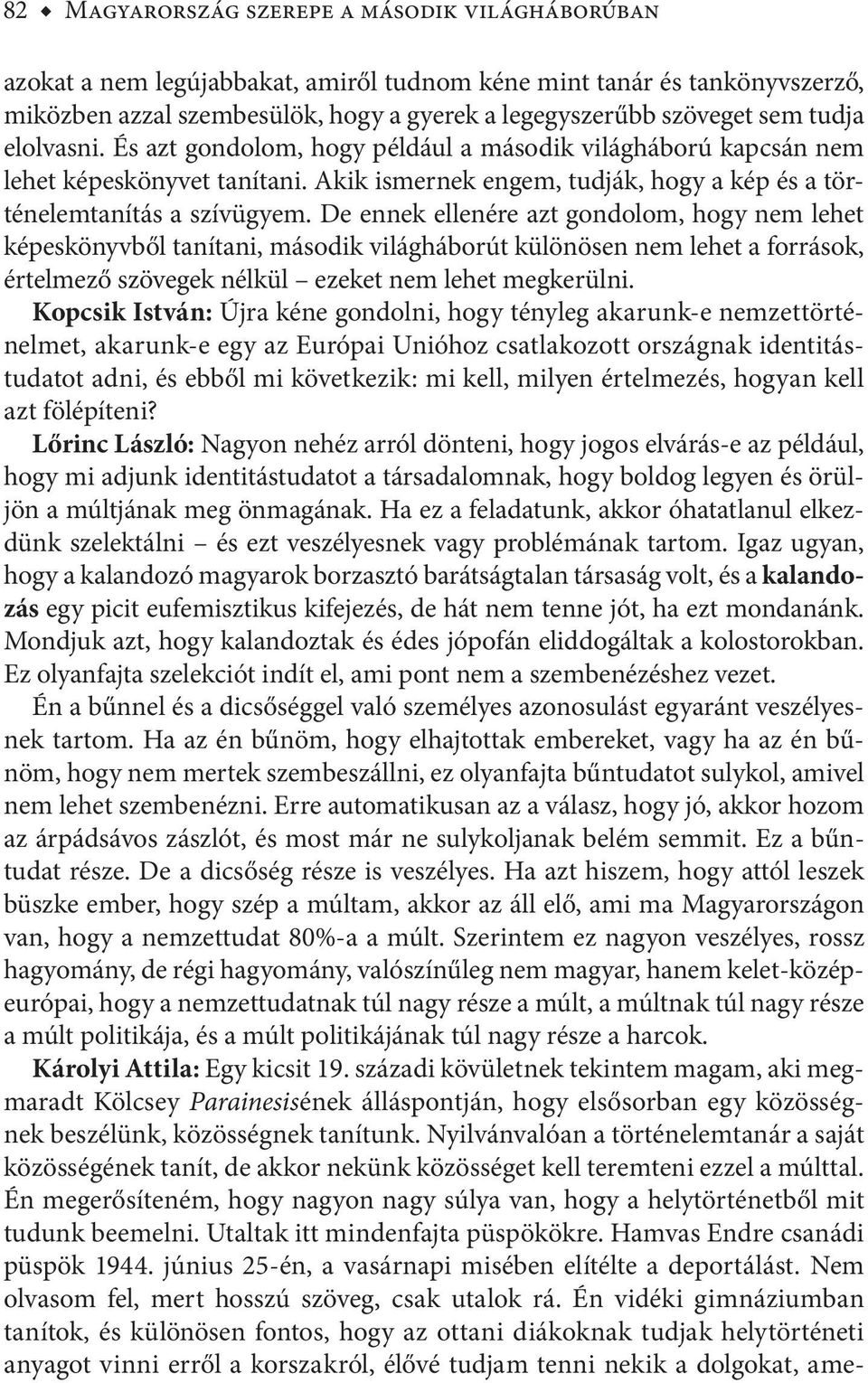 De ennek ellenére azt gondolom, hogy nem lehet képeskönyvből tanítani, második világháborút különösen nem lehet a források, értelmező szövegek nélkül ezeket nem lehet megkerülni.