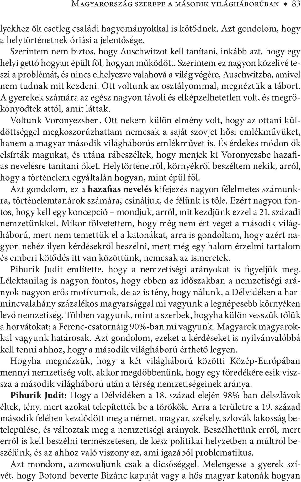 Szerintem ez nagyon közelivé teszi a problémát, és nincs elhelyezve valahová a világ végére, Auschwitzba, amivel nem tudnak mit kezdeni. Ott voltunk az osztályommal, megnéztük a tábort.