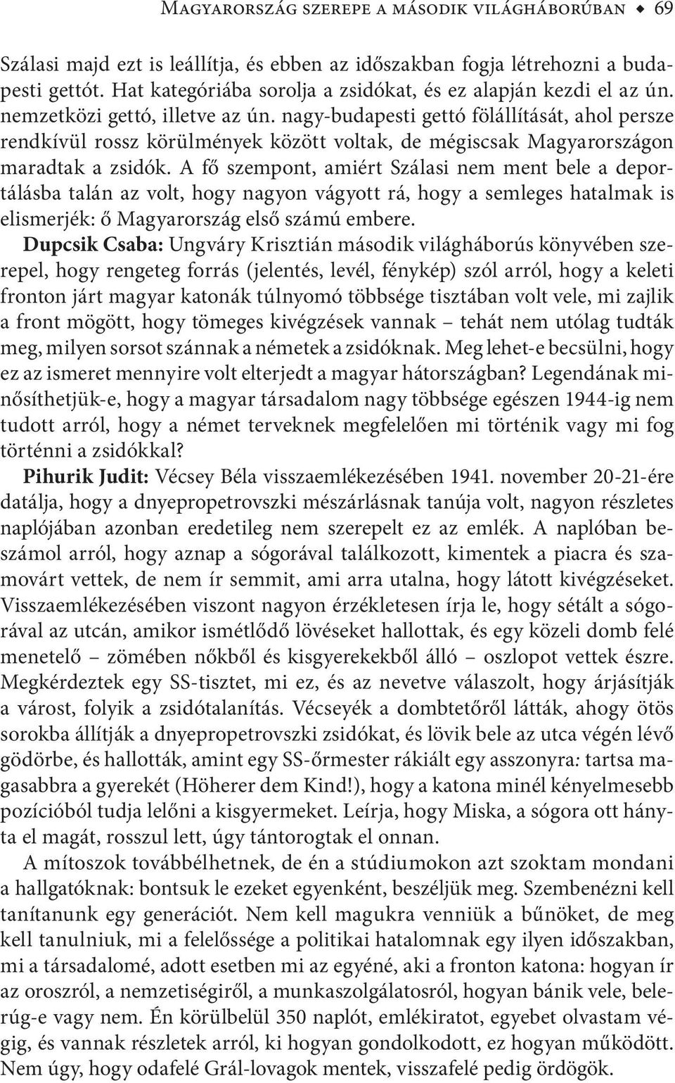 nagy-budapesti gettó fölállítását, ahol persze rendkívül rossz körülmények között voltak, de mégiscsak Magyarországon maradtak a zsidók.