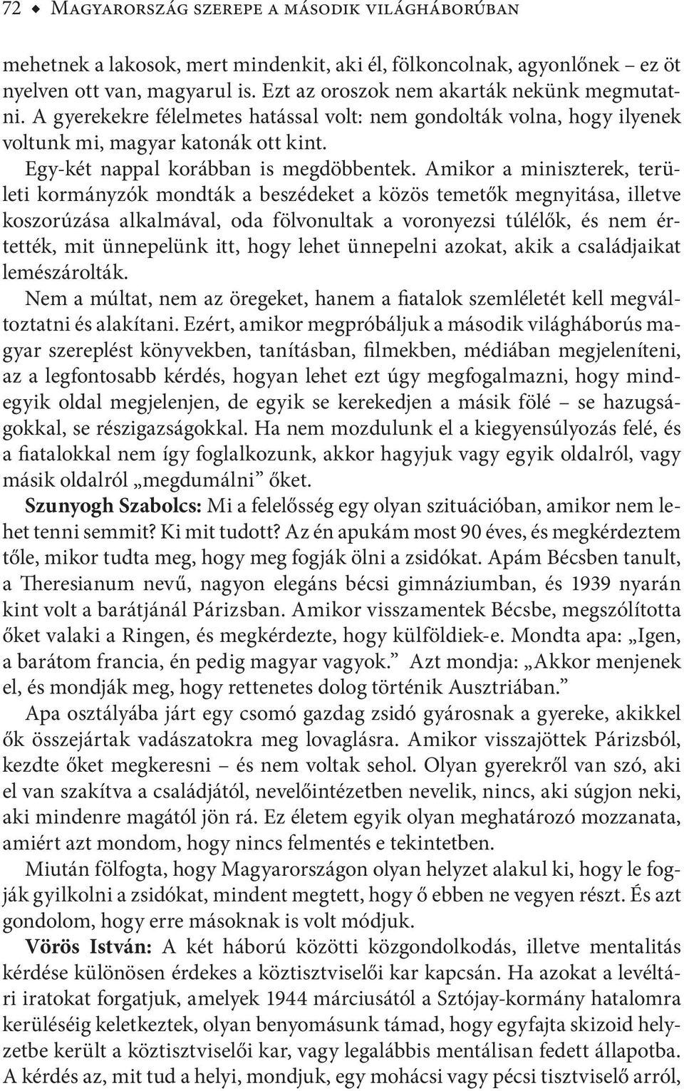 Amikor a miniszterek, területi kormányzók mondták a beszédeket a közös temetők megnyitása, illetve koszorúzása alkalmával, oda fölvonultak a voronyezsi túlélők, és nem értették, mit ünnepelünk itt,