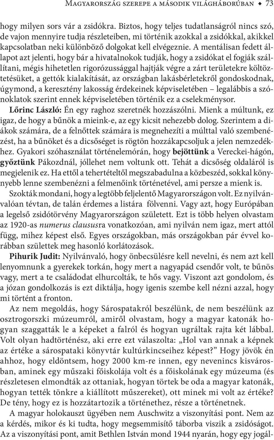 A mentálisan fedett állapot azt jelenti, hogy bár a hivatalnokok tudják, hogy a zsidókat el fogják szállítani, mégis hihetetlen rigorózussággal hajtják végre a zárt területekre költöztetésüket, a